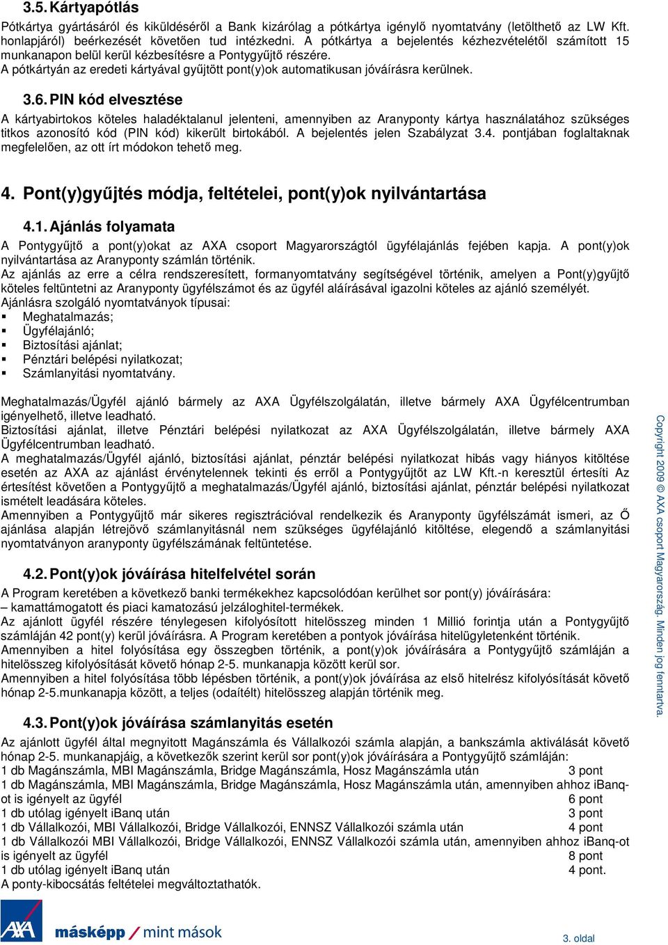 3.6. PIN kód elvesztése A kártyabirtokos köteles haladéktalanul jelenteni, amennyiben az Aranyponty kártya használatához szükséges titkos azonosító kód (PIN kód) kikerült birtokából.