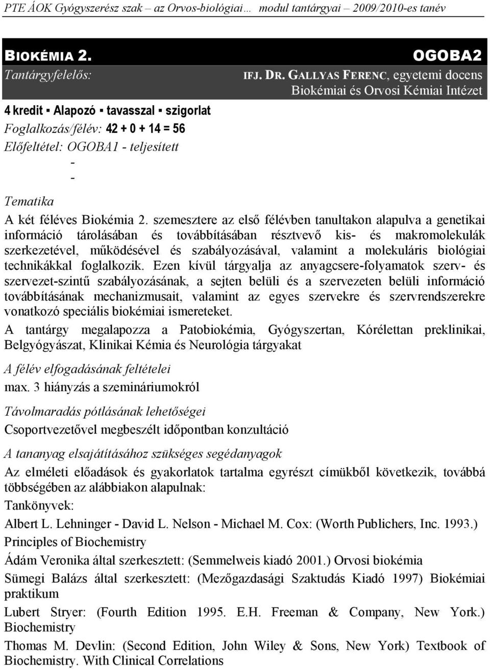 szemesztere az első félévben tanultakon alapulva a genetikai információ tárolásában és továbbításában résztvevő kis- és makromolekulák szerkezetével, működésével és szabályozásával, valamint a