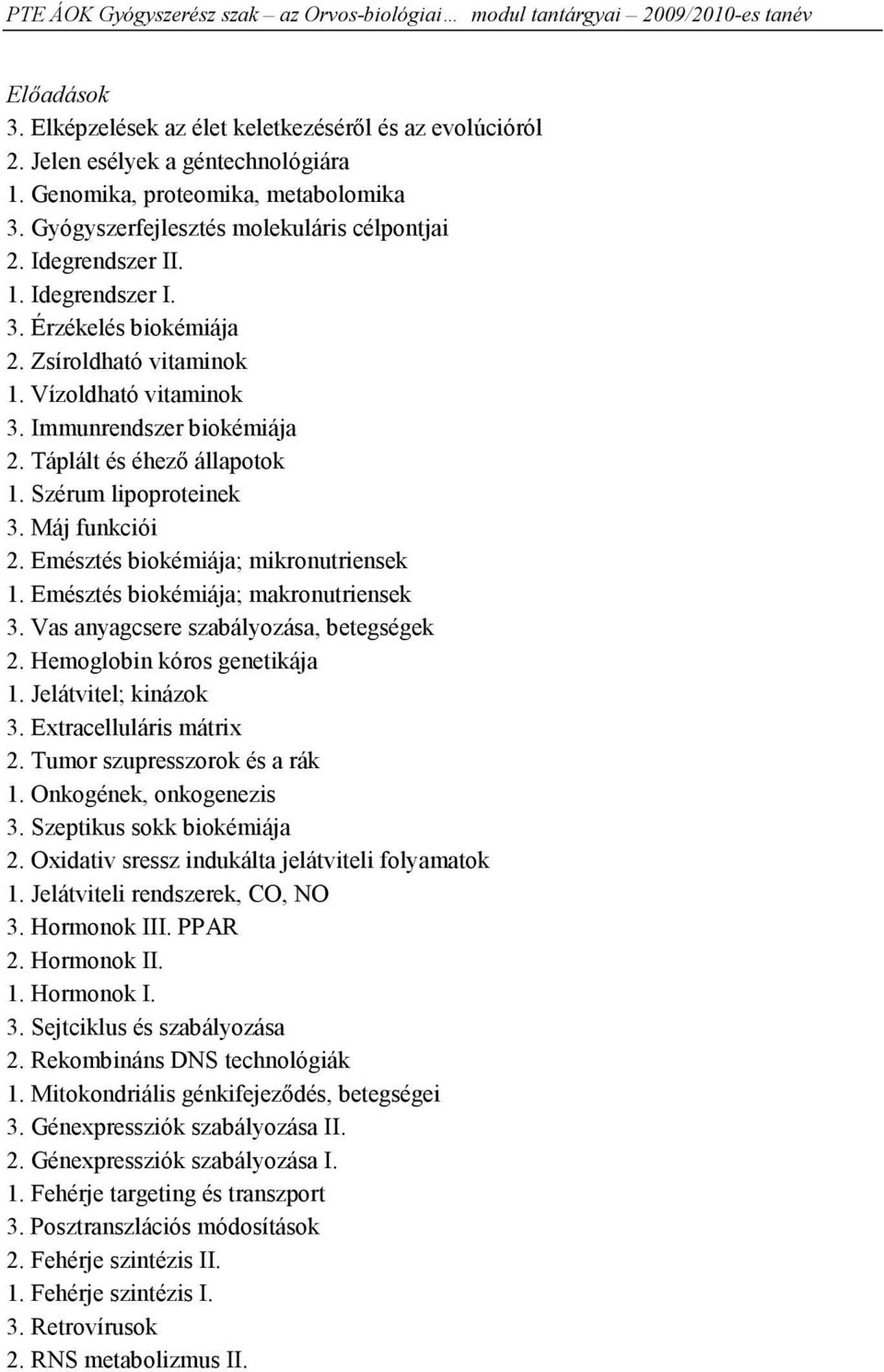 Máj funkciói 2. Emésztés biokémiája; mikronutriensek 1. Emésztés biokémiája; makronutriensek 3. Vas anyagcsere szabályozása, betegségek 2. Hemoglobin kóros genetikája 1. Jelátvitel; kinázok 3.