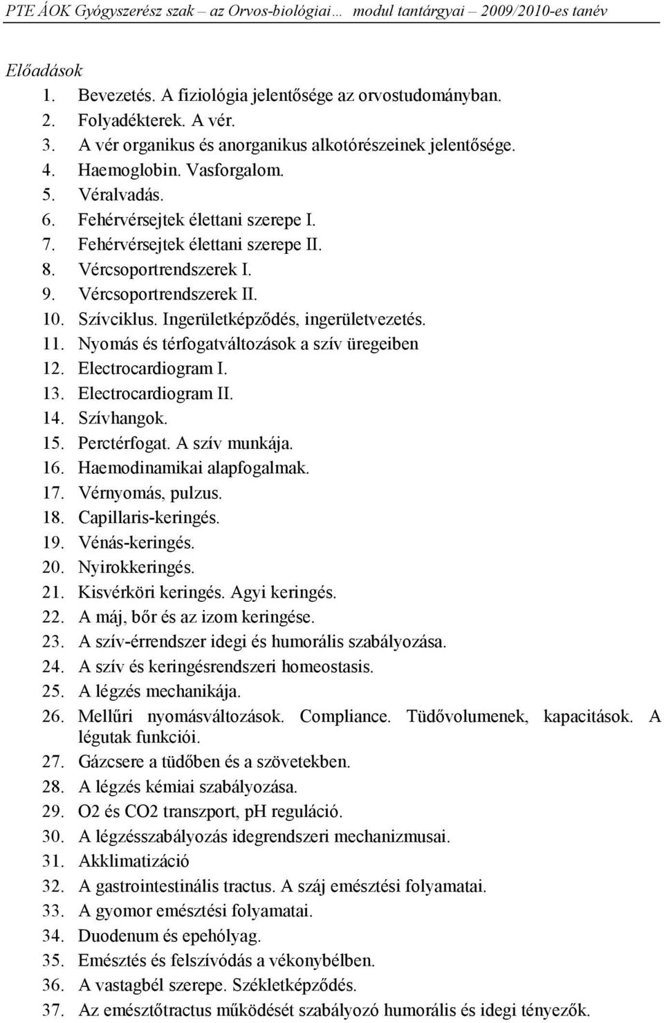 Nyomás és térfogatváltozások a szív üregeiben 12. Electrocardiogram I. 13. Electrocardiogram II. 14. Szívhangok. 15. Perctérfogat. A szív munkája. 16. Haemodinamikai alapfogalmak. 17.