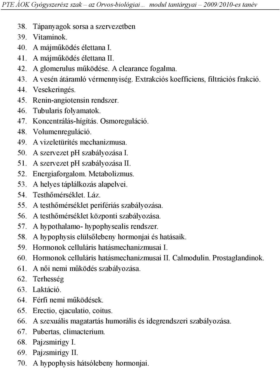 A vizeletürítés mechanizmusa. 50. A szervezet ph szabályozása I. 51. A szervezet ph szabályozása II. 52. Energiaforgalom. Metabolizmus. 53. A helyes táplálkozás alapelvei. 54. Testhőmérséklet. Láz.