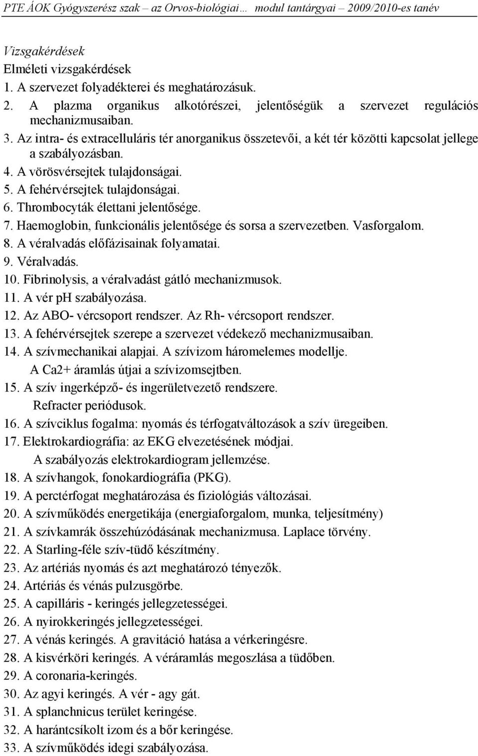 Thrombocyták élettani jelentősége. 7. Haemoglobin, funkcionális jelentősége és sorsa a szervezetben. Vasforgalom. 8. A véralvadás előfázisainak folyamatai. 9. Véralvadás. 10.