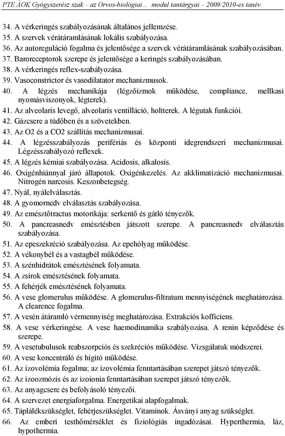 A légzés mechanikája (légzőizmok működése, compliance, mellkasi nyomásviszonyok, légterek). 41. Az alveolaris levegő, alveolaris ventilláció, holtterek. A légutak funkciói. 42.