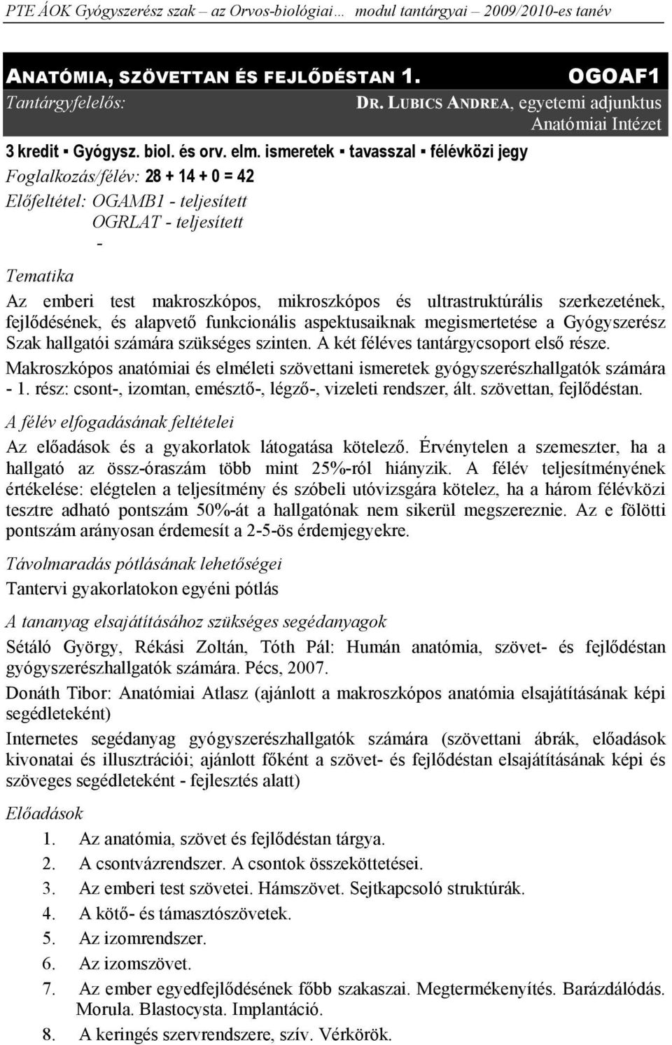 szerkezetének, fejlődésének, és alapvető funkcionális aspektusaiknak megismertetése a Gyógyszerész Szak hallgatói számára szükséges szinten. A két féléves tantárgycsoport első része.