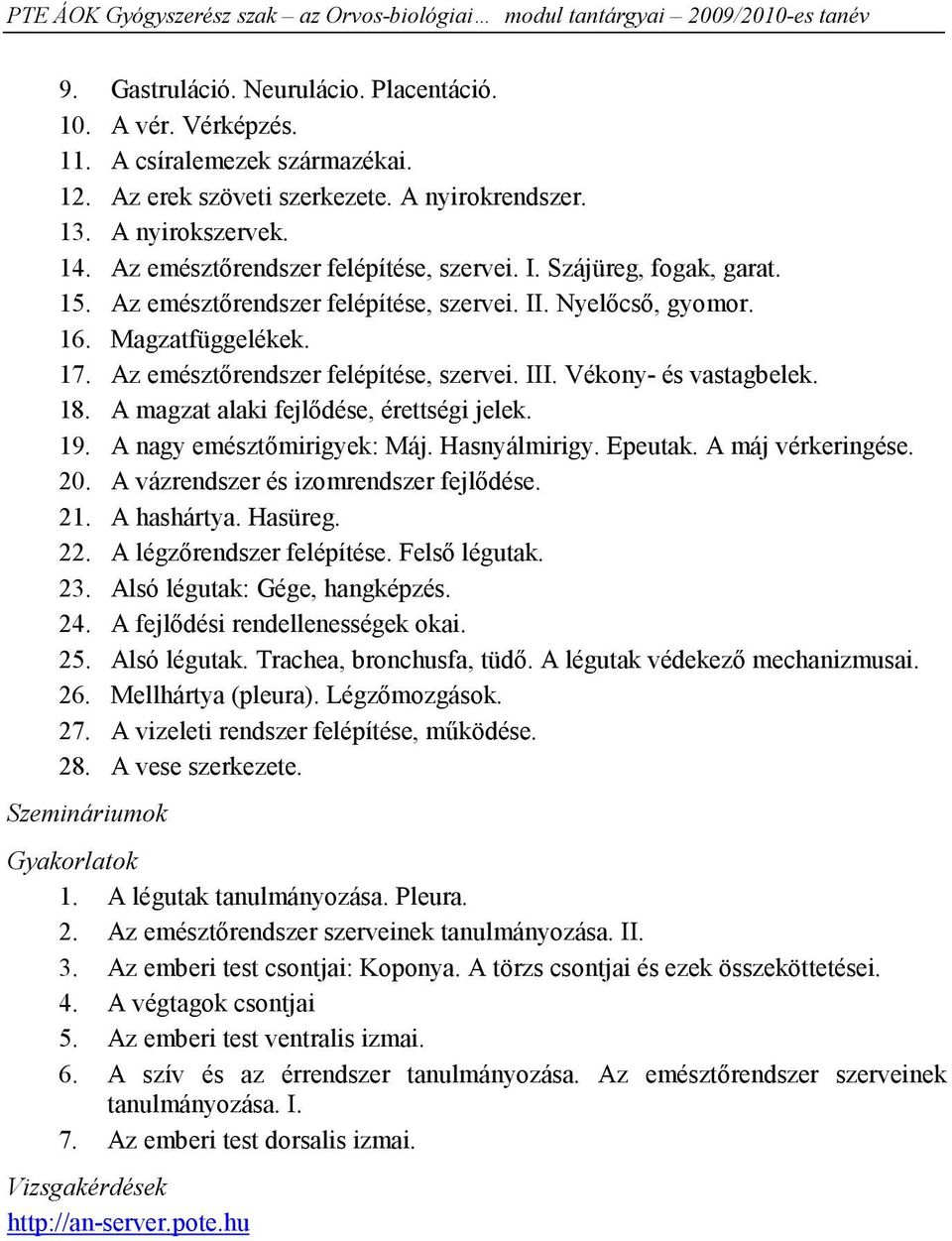 Vékony- és vastagbelek. 18. A magzat alaki fejlődése, érettségi jelek. 19. A nagy emésztőmirigyek: Máj. Hasnyálmirigy. Epeutak. A máj vérkeringése. 20. A vázrendszer és izomrendszer fejlődése. 21.