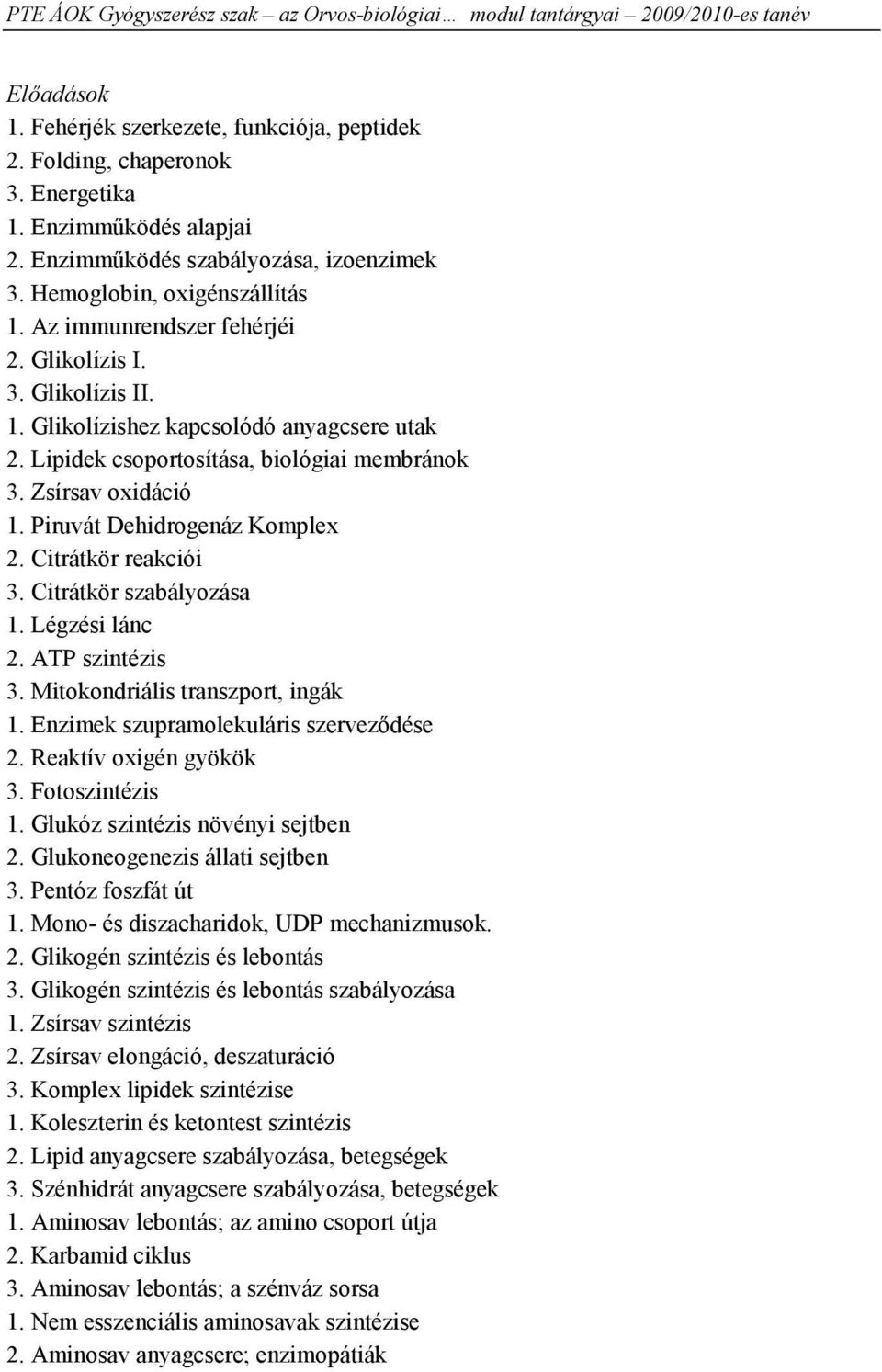 Piruvát Dehidrogenáz Komplex 2. Citrátkör reakciói 3. Citrátkör szabályozása 1. Légzési lánc 2. ATP szintézis 3. Mitokondriális transzport, ingák 1. Enzimek szupramolekuláris szerveződése 2.