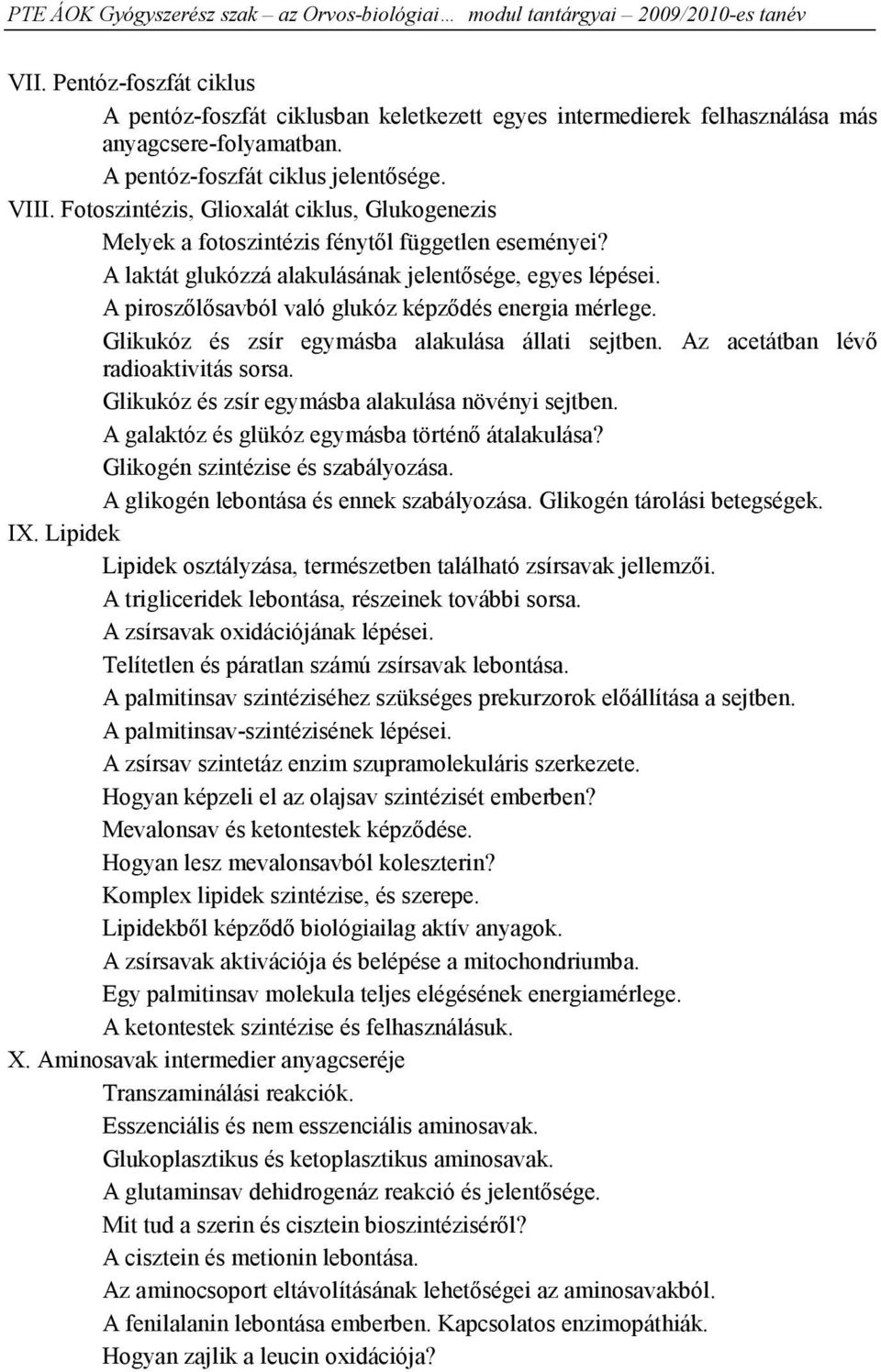 A piroszőlősavból való glukóz képződés energia mérlege. Glikukóz és zsír egymásba alakulása állati sejtben. Az acetátban lévő radioaktivitás sorsa. Glikukóz és zsír egymásba alakulása növényi sejtben.