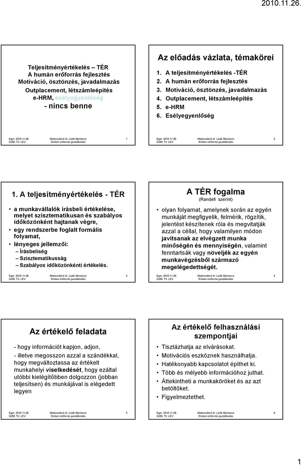 A teljesítményértékelés - TÉR a munkavállalók írásbeli értékelése, melyet szisztematikusan és szabályos időközönként hajtanak végre, egy rendszerbe foglalt formális folyamat, lényeges jellemzői: