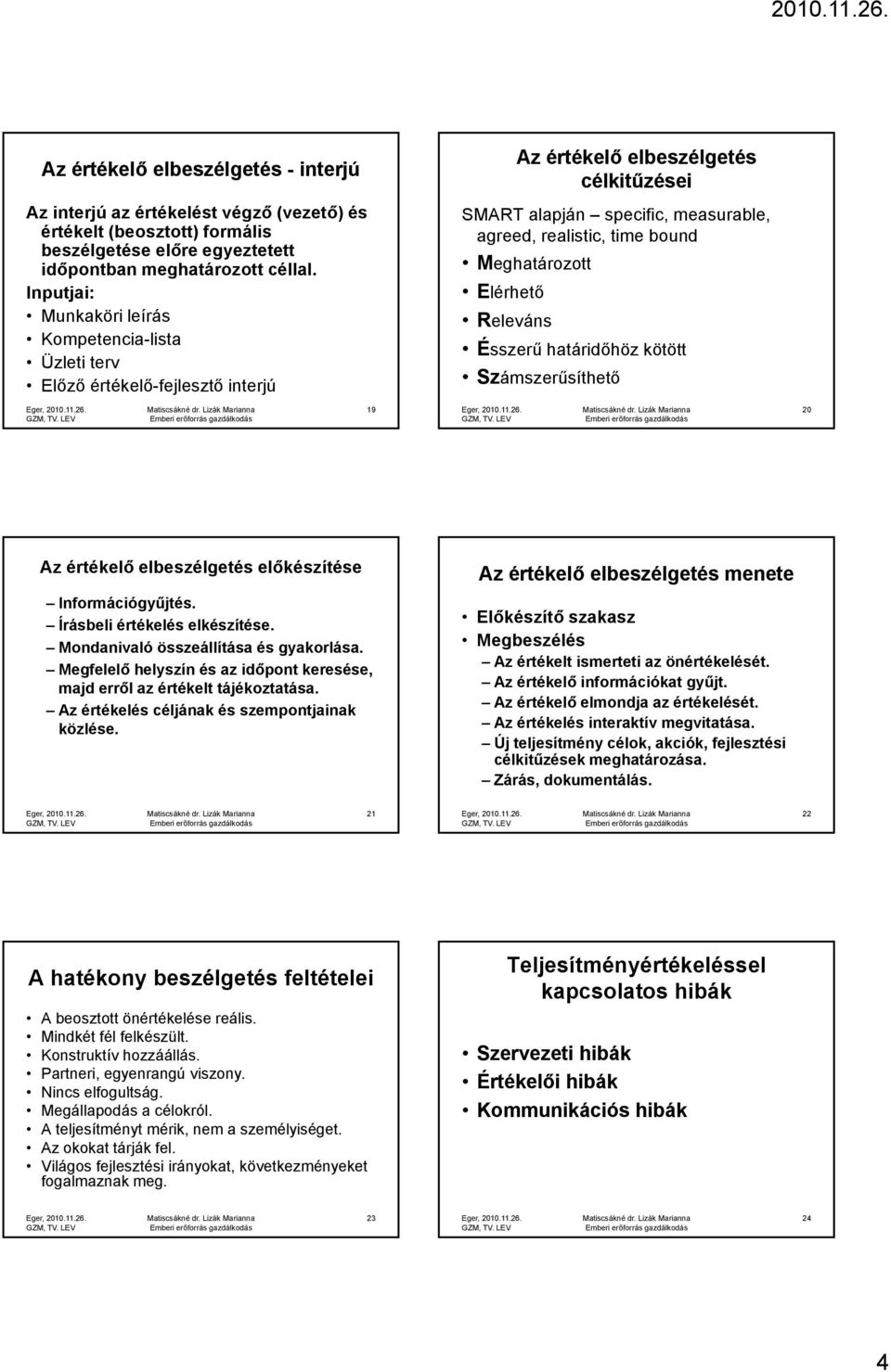 Meghatározott Elérhető Releváns Ésszerű határidőhöz kötött Számszerűsíthető 19 20 Az értékelő elbeszélgetés előkészítése Információgyűjtés. Írásbeli értékelés elkészítése.