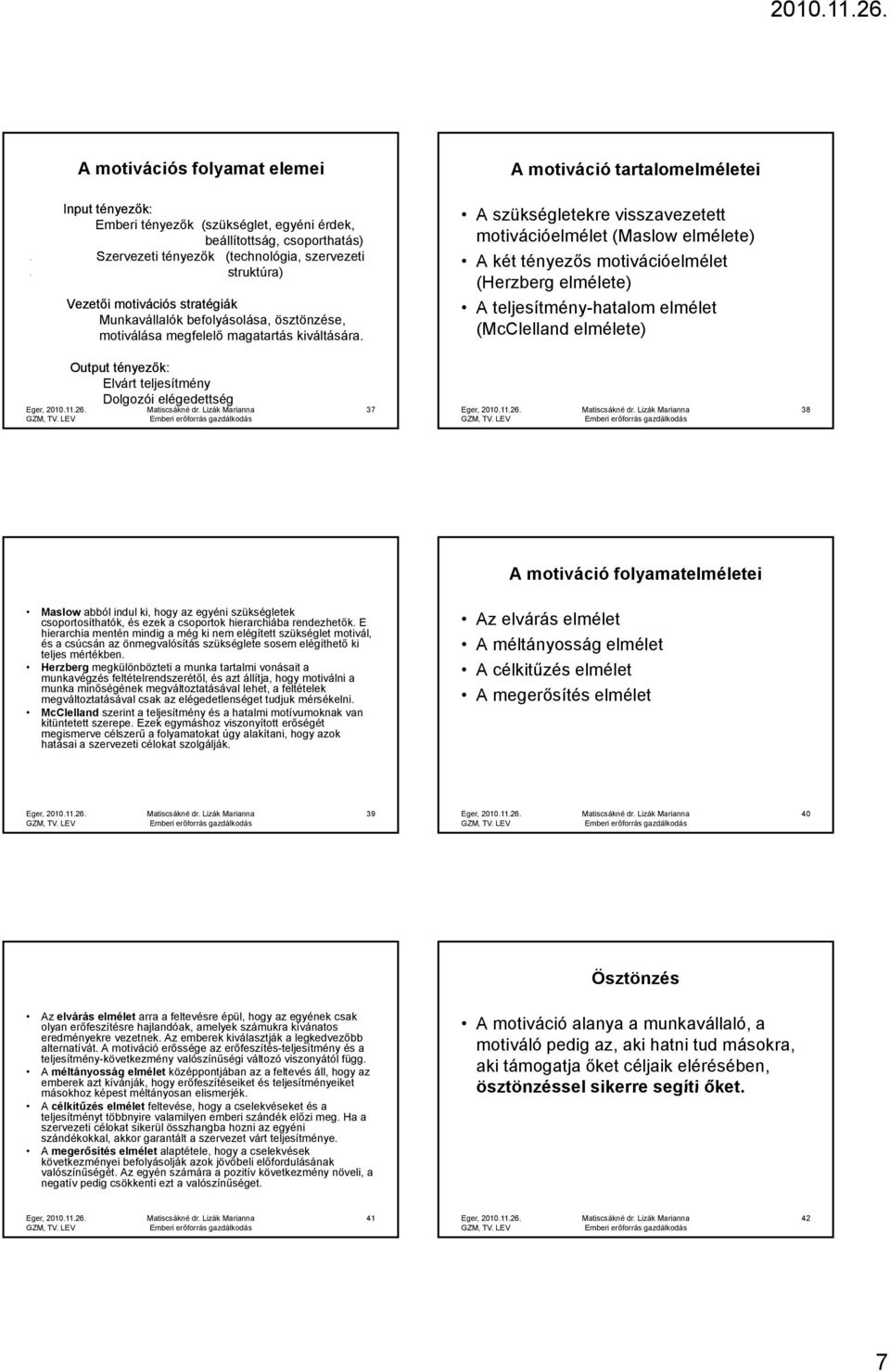 A motiváció tartalomelméletei A szükségletekre visszavezetett motivációelmélet (Maslow elmélete) A két tényezős motivációelmélet (Herzberg elmélete) A teljesítmény-hatalom elmélet (McClelland