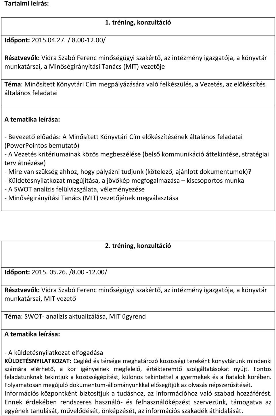 előadás: A Minősített Könyvtári Cím előkészítésének általános feladatai (PowerPointos bemutató) - A Vezetés kritériumainak közös megbeszélése (belső kommunikáció áttekintése, stratégiai terv