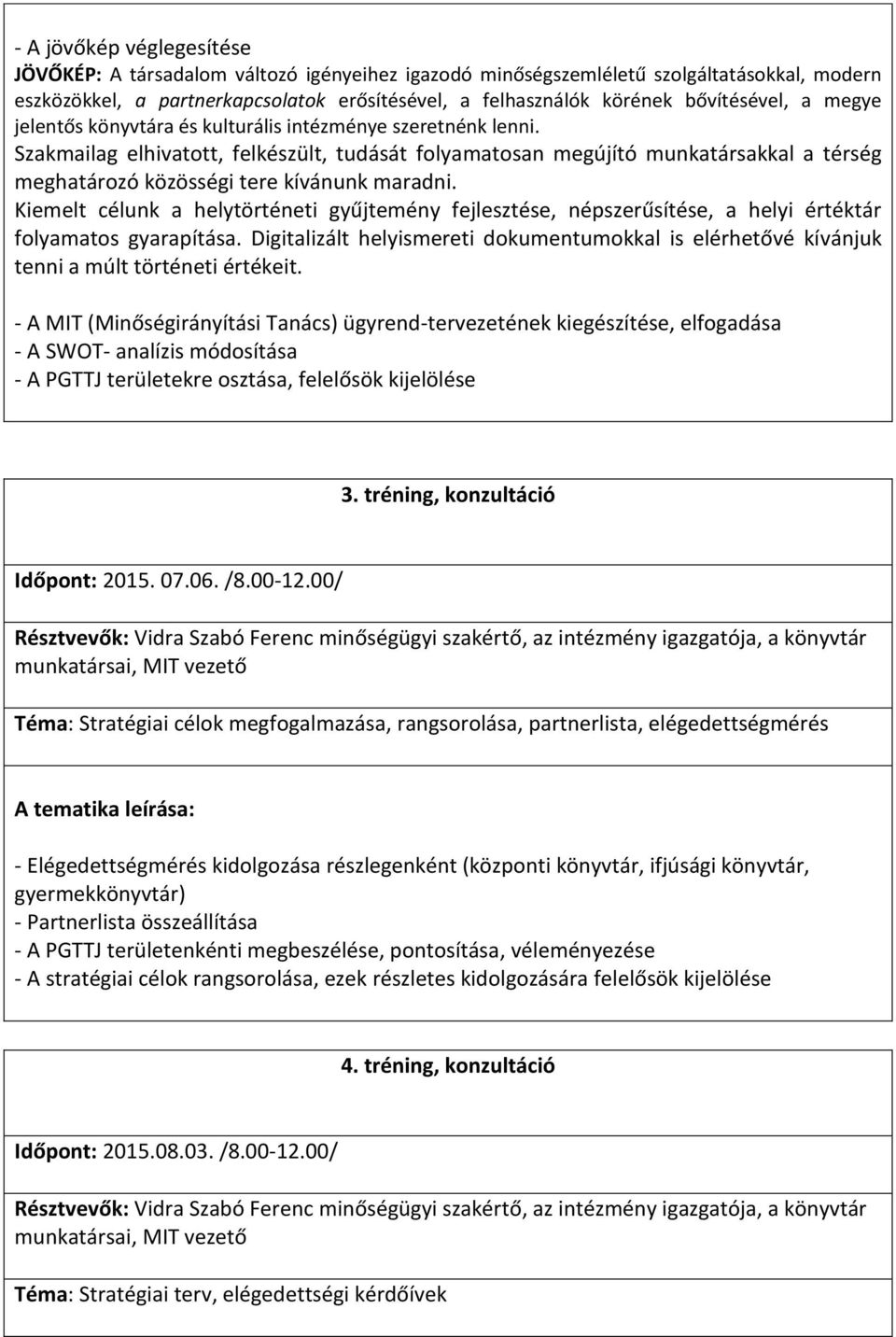 Szakmailag elhivatott, felkészült, tudását folyamatosan megújító munkatársakkal a térség meghatározó közösségi tere kívánunk maradni.