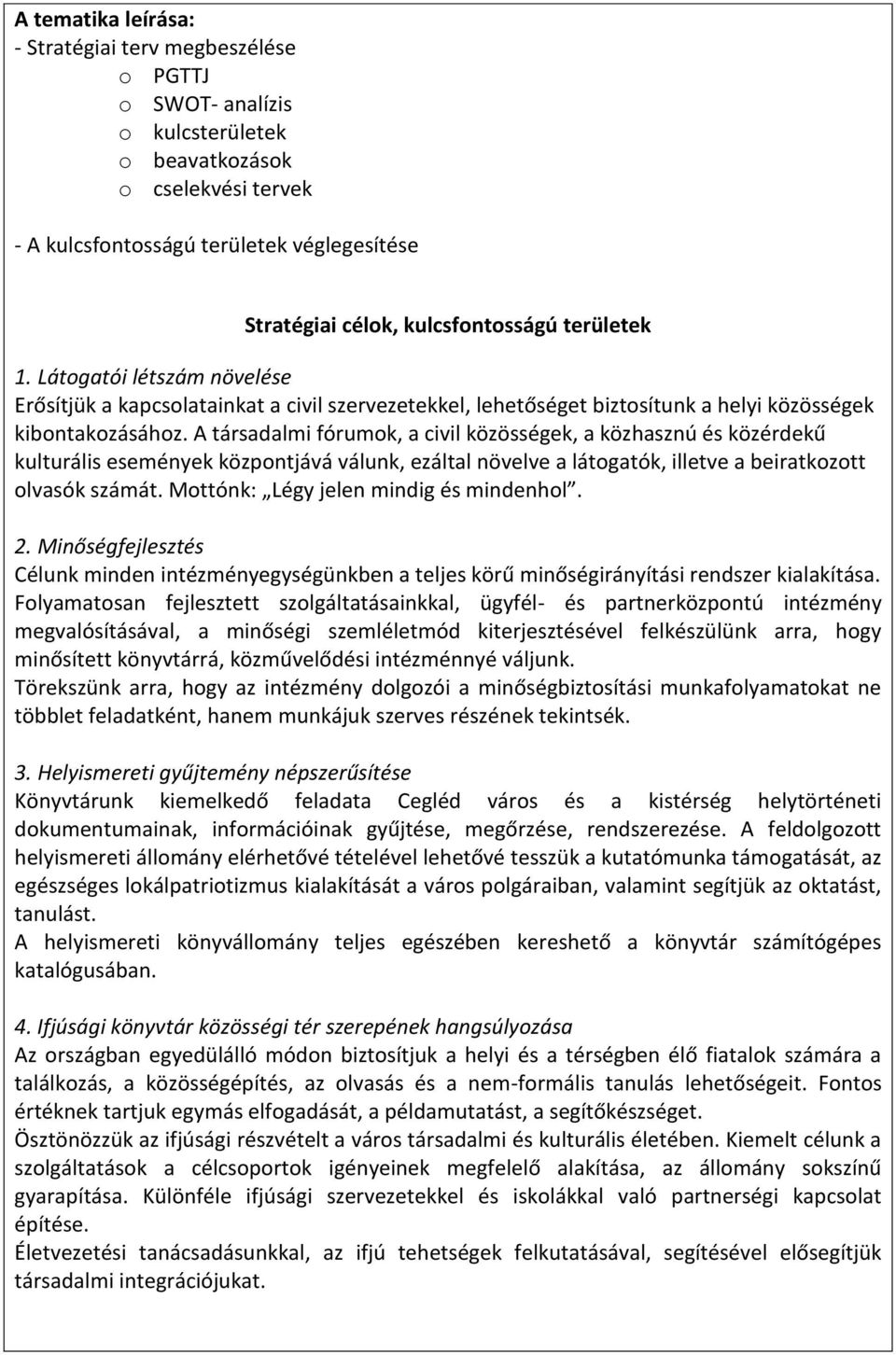 A társadalmi fórumok, a civil közösségek, a közhasznú és közérdekű kulturális események központjává válunk, ezáltal növelve a látogatók, illetve a beiratkozott olvasók számát.