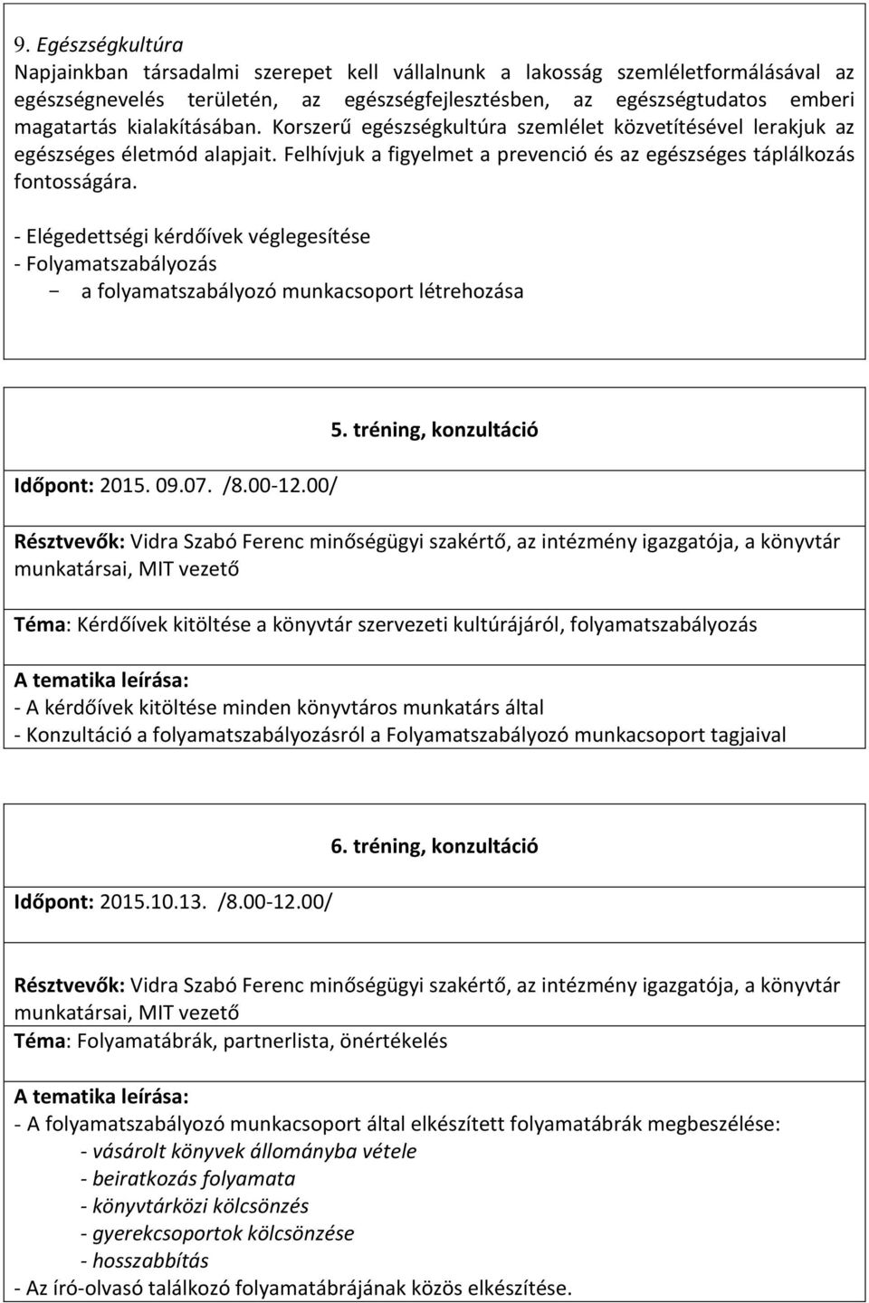 - Elégedettségi kérdőívek véglegesítése - Folyamatszabályozás - a folyamatszabályozó munkacsoport létrehozása Időpont: 2015. 09.07. /8.00-12.00/ 5.