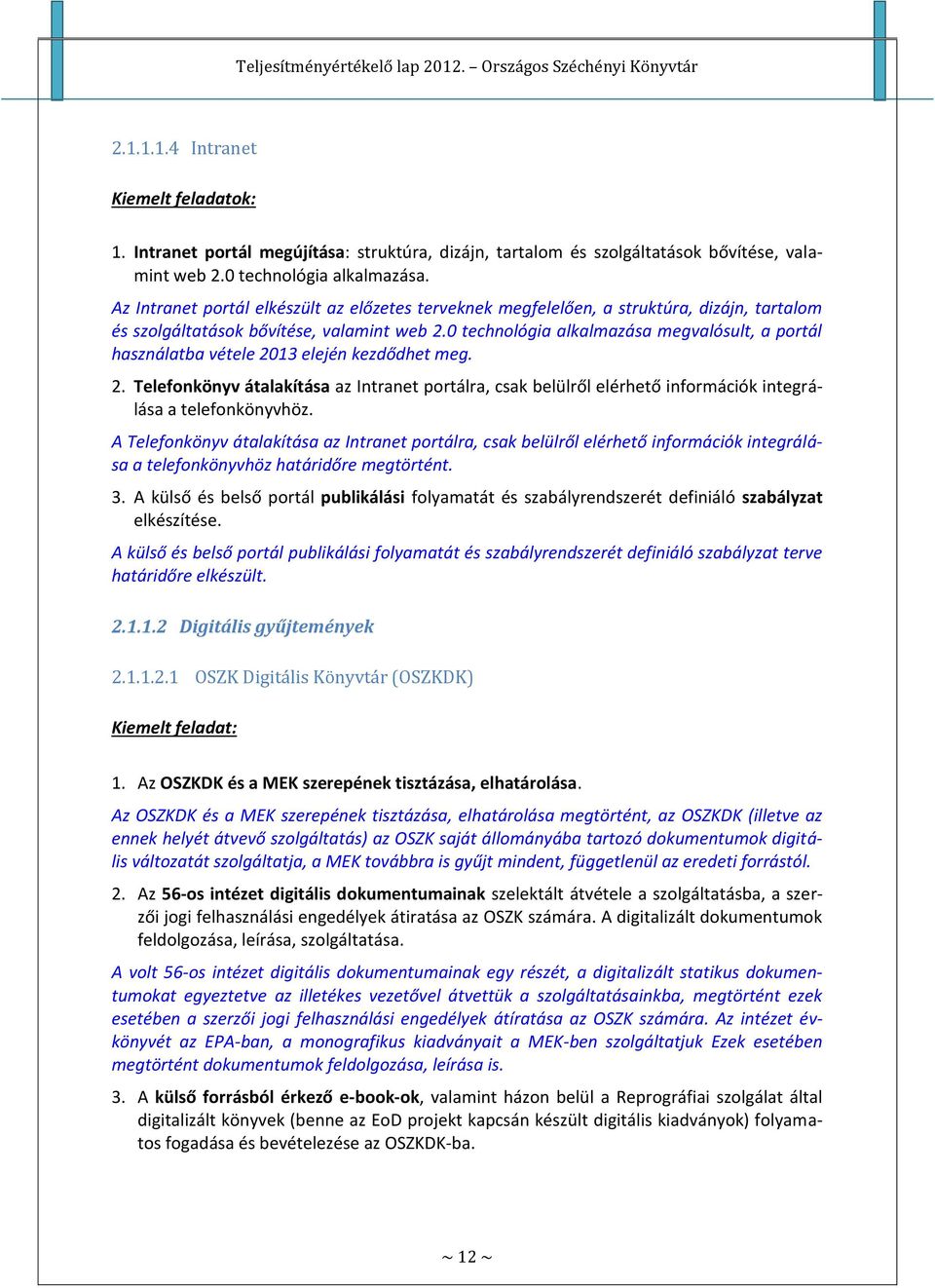 0 technológia alkalmazása megvalósult, a portál használatba vétele 2013 elején kezdődhet meg. 2. Telefonkönyv átalakítása az Intranet portálra, csak belülről elérhető információk integrálása a telefonkönyvhöz.