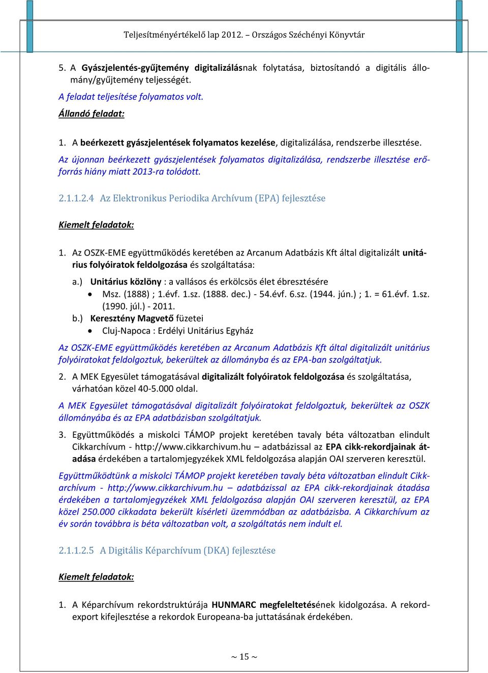 Az újonnan beérkezett gyászjelentések folyamatos digitalizálása, rendszerbe illesztése erőforrás hiány miatt 2013-ra tolódott. 2.1.1.2.4 Az Elektronikus Periodika Archívum (EPA) fejlesztése Kiemelt feladatok: 1.