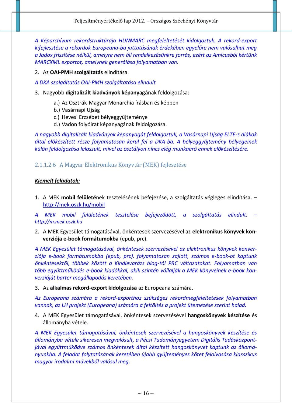 MARCXML exportot, amelynek generálása folyamatban van. 2. Az OAI-PMH szolgáltatás elindítása. A DKA szolgáltatás OAI-PMH szolgáltatása elindult. 3.