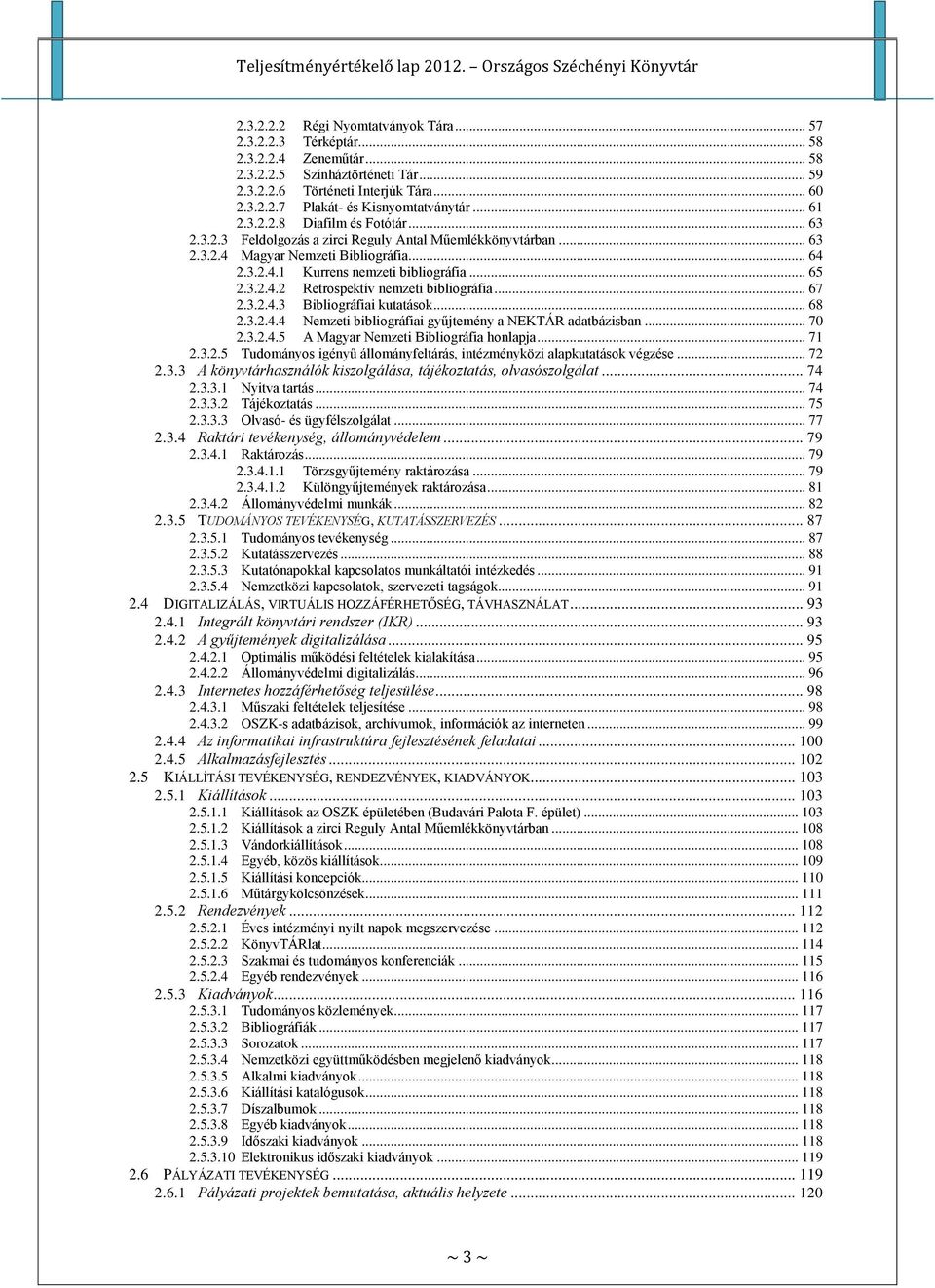 .. 67 2.3.2.4.3 Bibliográfiai kutatások... 68 2.3.2.4.4 Nemzeti bibliográfiai gyűjtemény a NEKTÁR adatbázisban... 70 2.3.2.4.5 A Magyar Nemzeti Bibliográfia honlapja... 71 2.3.2.5 Tudományos igényű állományfeltárás, intézményközi alapkutatások végzése.