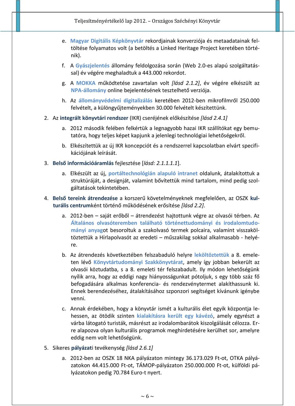 2], év végére elkészült az NPA-állomány online bejelentésének tesztelhető verziója. h. Az állományvédelmi digitalizálás keretében 2012-ben mikrofilmről 250.000 felvételt, a különgyűjteményekben 30.