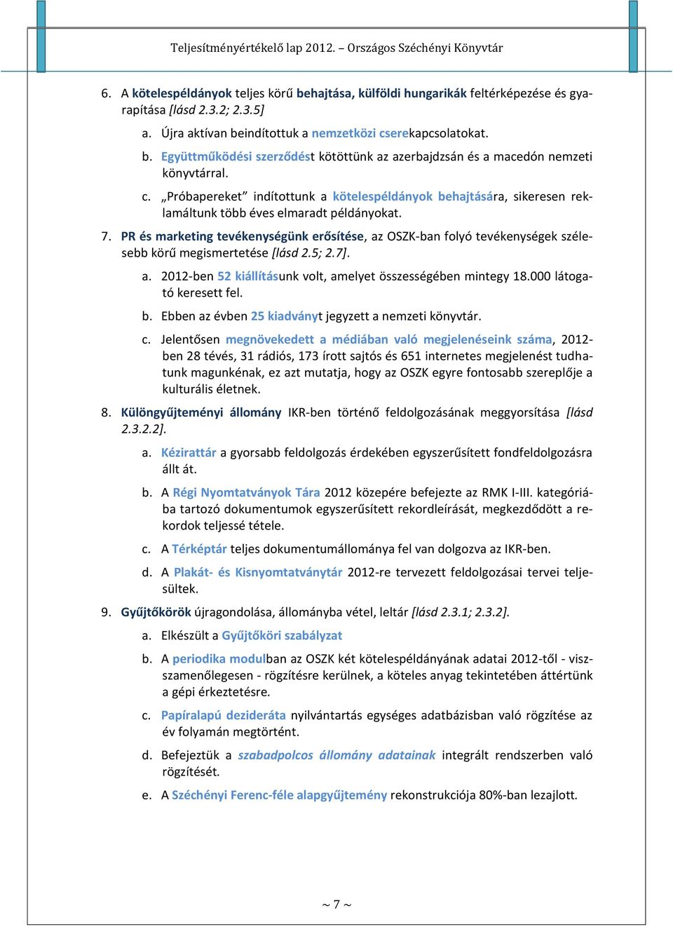 PR és marketing tevékenységünk erősítése, az OSZK-ban folyó tevékenységek szélesebb körű megismertetése [lásd 2.5; 2.7]. a. 2012-ben 52 kiállításunk volt, amelyet összességében mintegy 18.