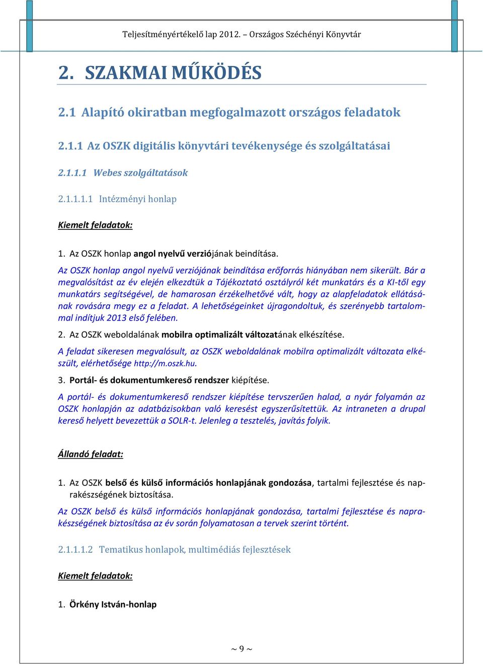 Bár a megvalósítást az év elején elkezdtük a Tájékoztató osztályról két munkatárs és a KI-től egy munkatárs segítségével, de hamarosan érzékelhetővé vált, hogy az alapfeladatok ellátásának rovására