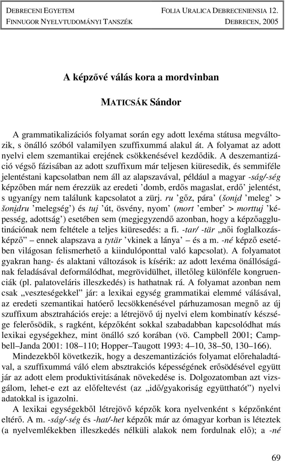 A folyamat az adott nyelvi elem szemantikai erejének csökkenésével kezdődik.