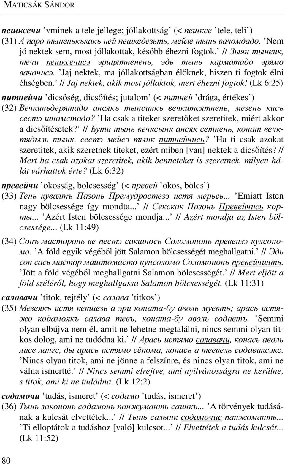 Jaj nektek, ma jóllakottságban élőknek, hiszen ti fogtok élni éhségben. // Jaj nektek, akik most jóllaktok, mert éhezni fogtok!