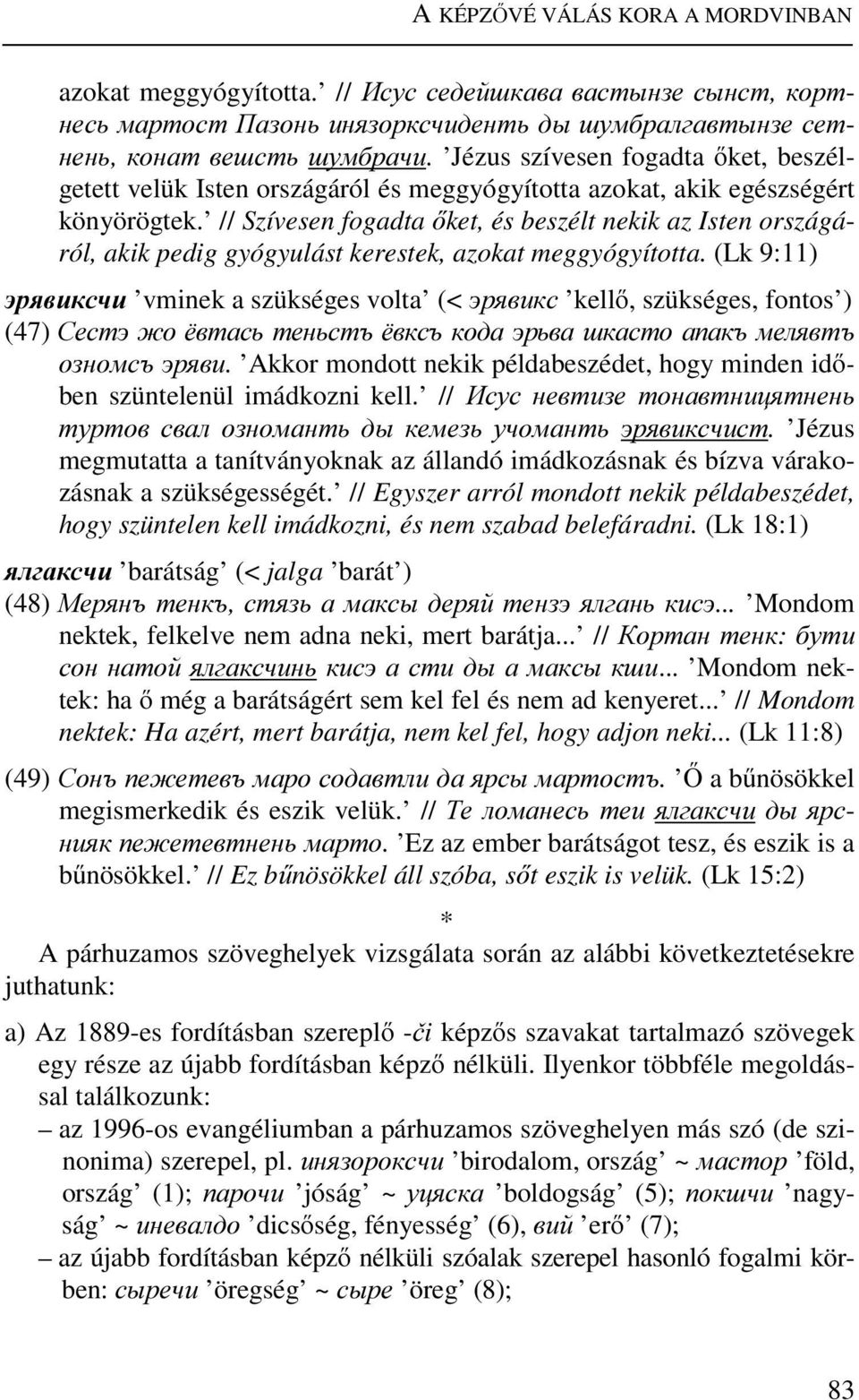 // Szívesen fogadta őket, és beszélt nekik az Isten országáról, akik pedig gyógyulást kerestek, azokat meggyógyította.