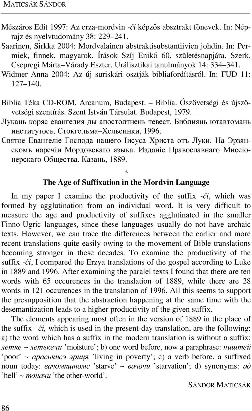 Widmer Anna 2004: Az új suriskári osztják bibliafordításról. In: FUD 11: 127 140. Biblia Téka CD-ROM, Arcanum, Budapest. Biblia. Ószövetségi és újszövetségi szentírás. Szent István Társulat.