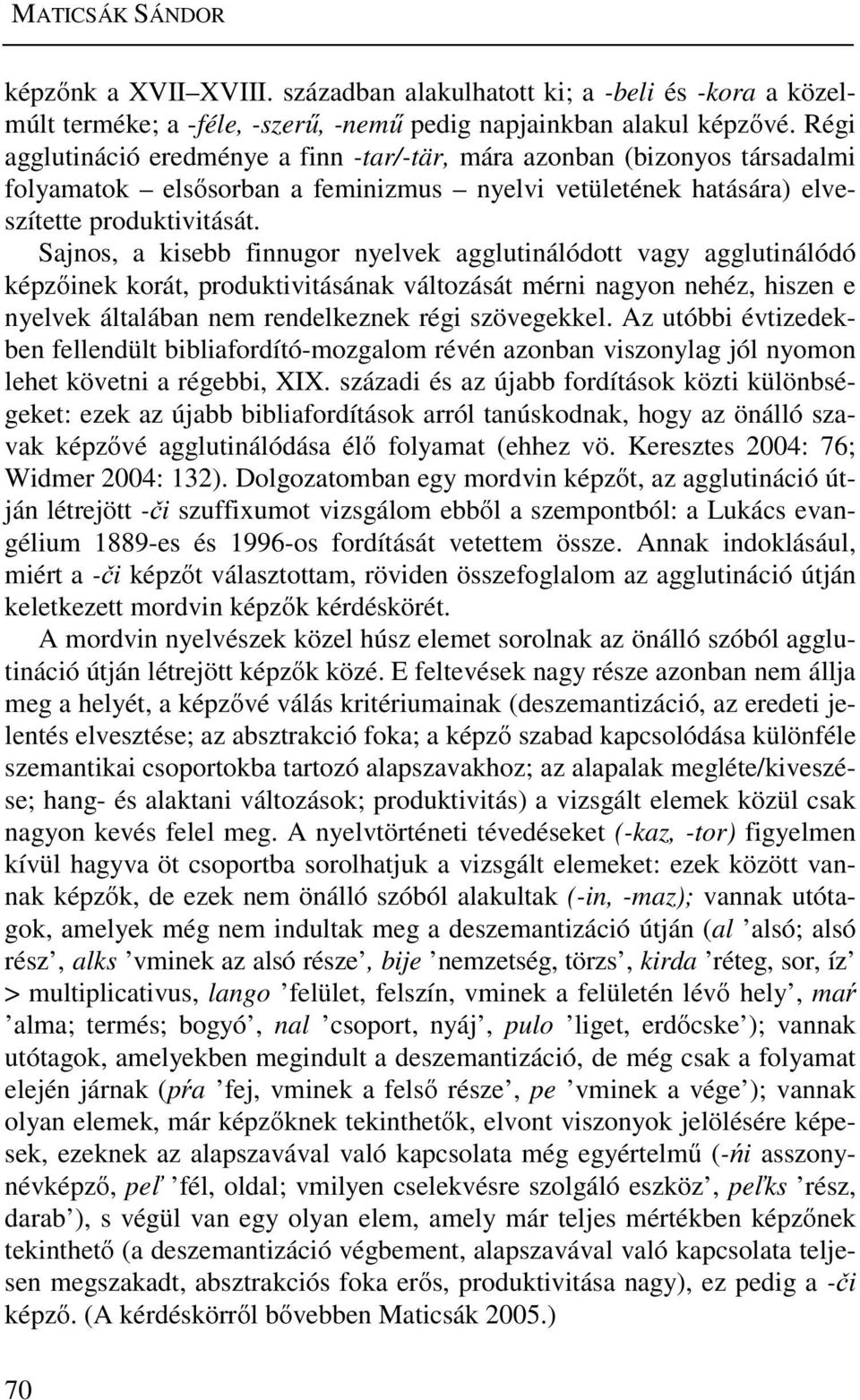 Sajnos, a kisebb finnugor nyelvek agglutinálódott vagy agglutinálódó képzőinek korát, produktivitásának változását mérni nagyon nehéz, hiszen e nyelvek általában nem rendelkeznek régi szövegekkel.