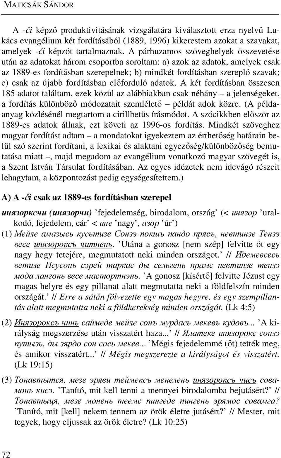 újabb fordításban előforduló adatok. A két fordításban összesen 185 adatot találtam, ezek közül az alábbiakban csak néhány a jelenségeket, a fordítás különböző módozatait szemlélető példát adok közre.