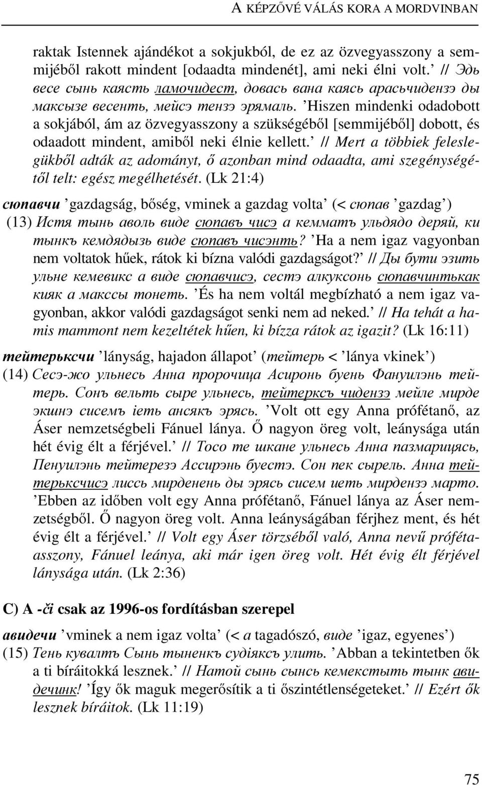 Hiszen mindenki odadobott a sokjából, ám az özvegyasszony a szükségéből [semmijéből] dobott, és odaadott mindent, amiből neki élnie kellett.