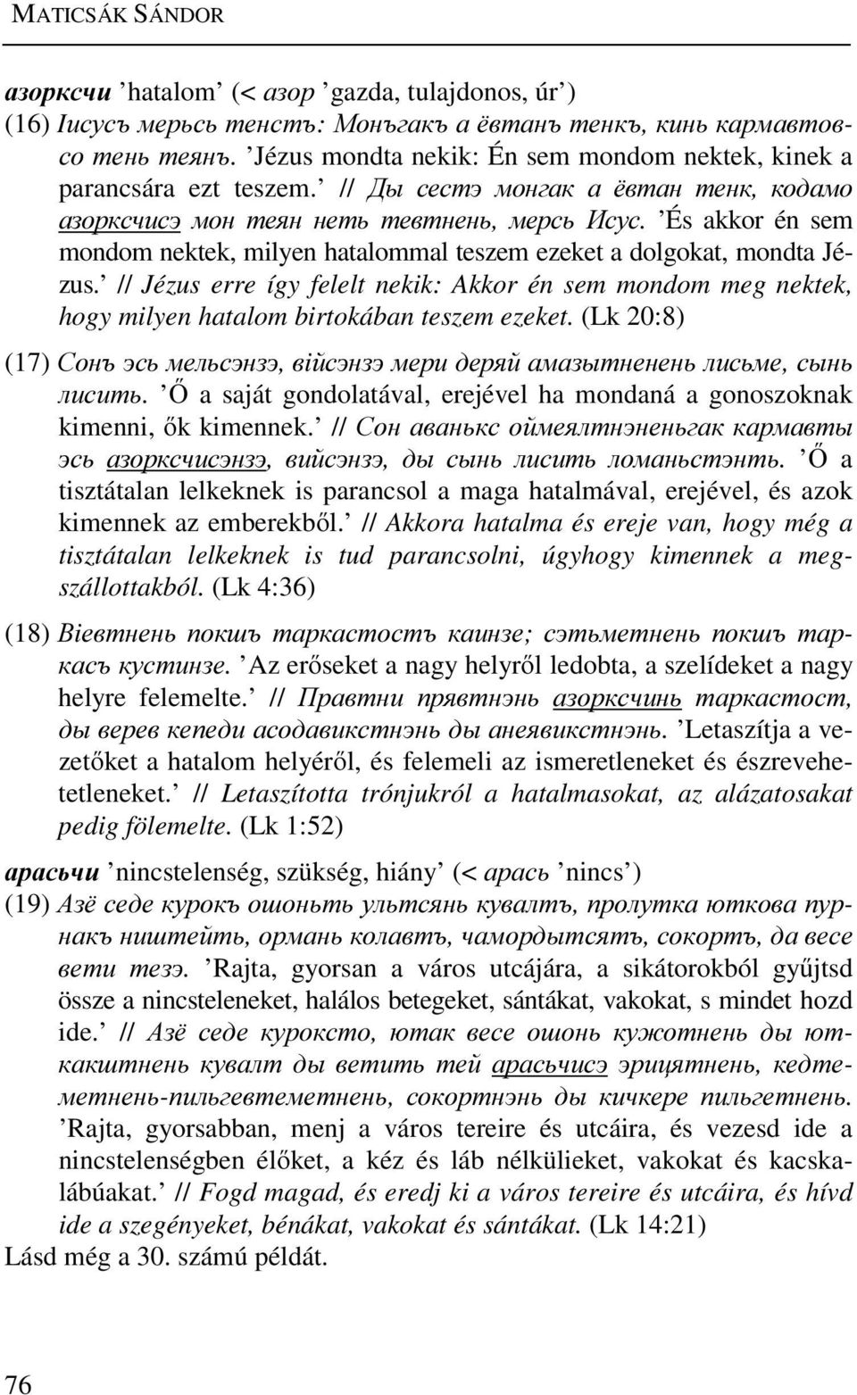 És akkor én sem mondom nektek, milyen hatalommal teszem ezeket a dolgokat, mondta Jézus. // Jézus erre így felelt nekik: Akkor én sem mondom meg nektek, hogy milyen hatalom birtokában teszem ezeket.