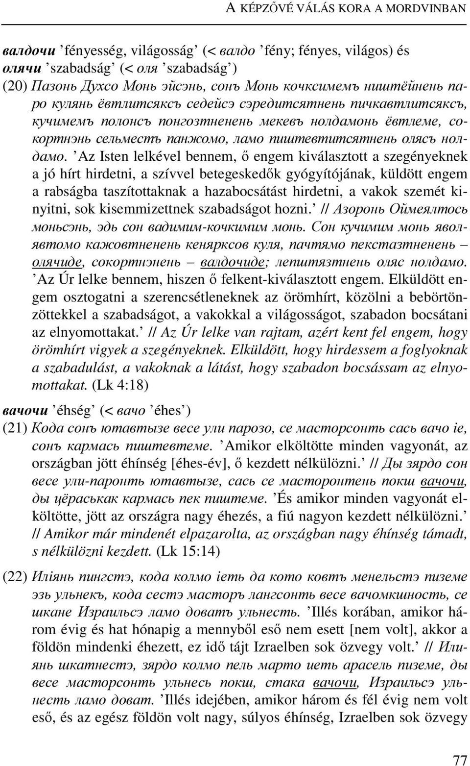 Az Isten lelkével bennem, ő engem kiválasztott a szegényeknek a jó hírt hirdetni, a szívvel betegeskedők gyógyítójának, küldött engem a rabságba taszítottaknak a hazabocsátást hirdetni, a vakok