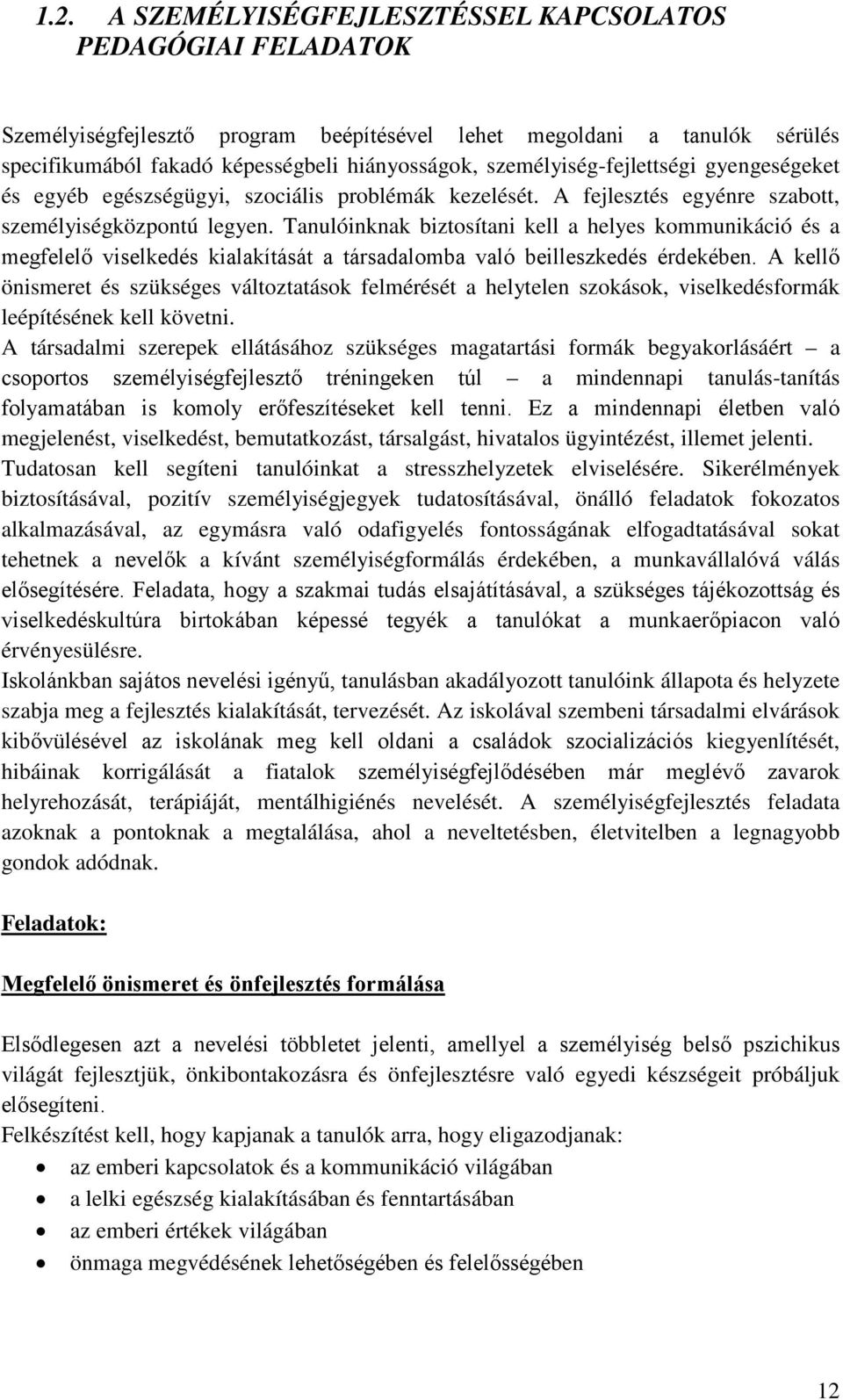 Tanulóinknak biztosítani kell a helyes kommunikáció és a megfelelő viselkedés kialakítását a társadalomba való beilleszkedés érdekében.