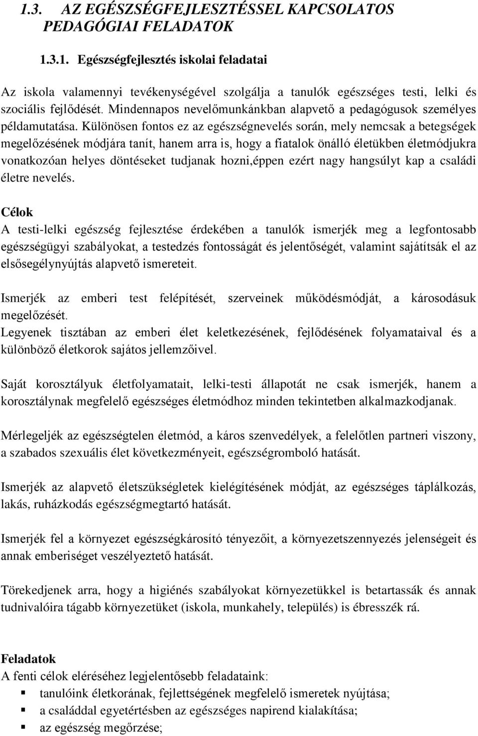 Különösen fontos ez az egészségnevelés során, mely nemcsak a betegségek megelőzésének módjára tanít, hanem arra is, hogy a fiatalok önálló életükben életmódjukra vonatkozóan helyes döntéseket