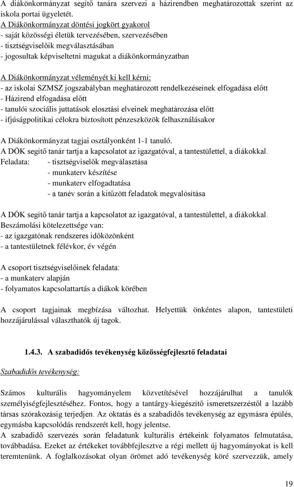 Diákönkormányzat véleményét ki kell kérni: - az iskolai SZMSZ jogszabályban meghatározott rendelkezéseinek elfogadása előtt - Házirend elfogadása előtt - tanulói szociális juttatások elosztási