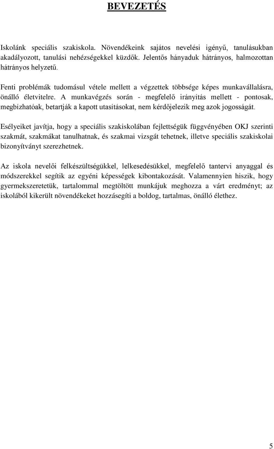 A munkavégzés során - megfelelő irányítás mellett - pontosak, megbízhatóak, betartják a kapott utasításokat, nem kérdőjelezik meg azok jogosságát.