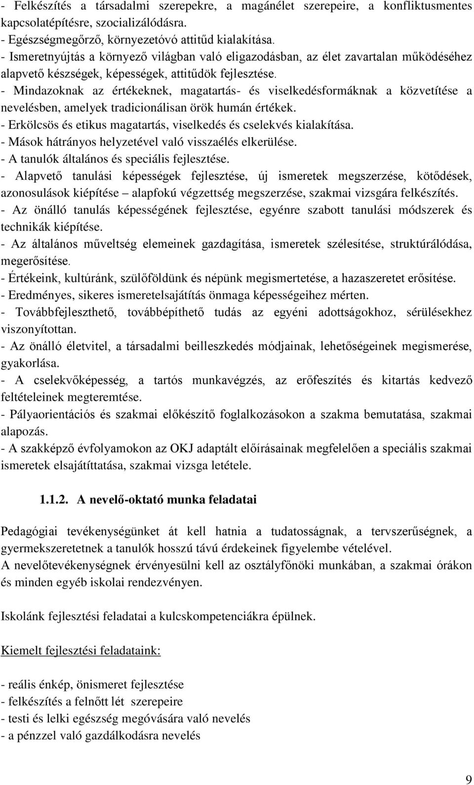 - Mindazoknak az értékeknek, magatartás- és viselkedésformáknak a közvetítése a nevelésben, amelyek tradicionálisan örök humán értékek.