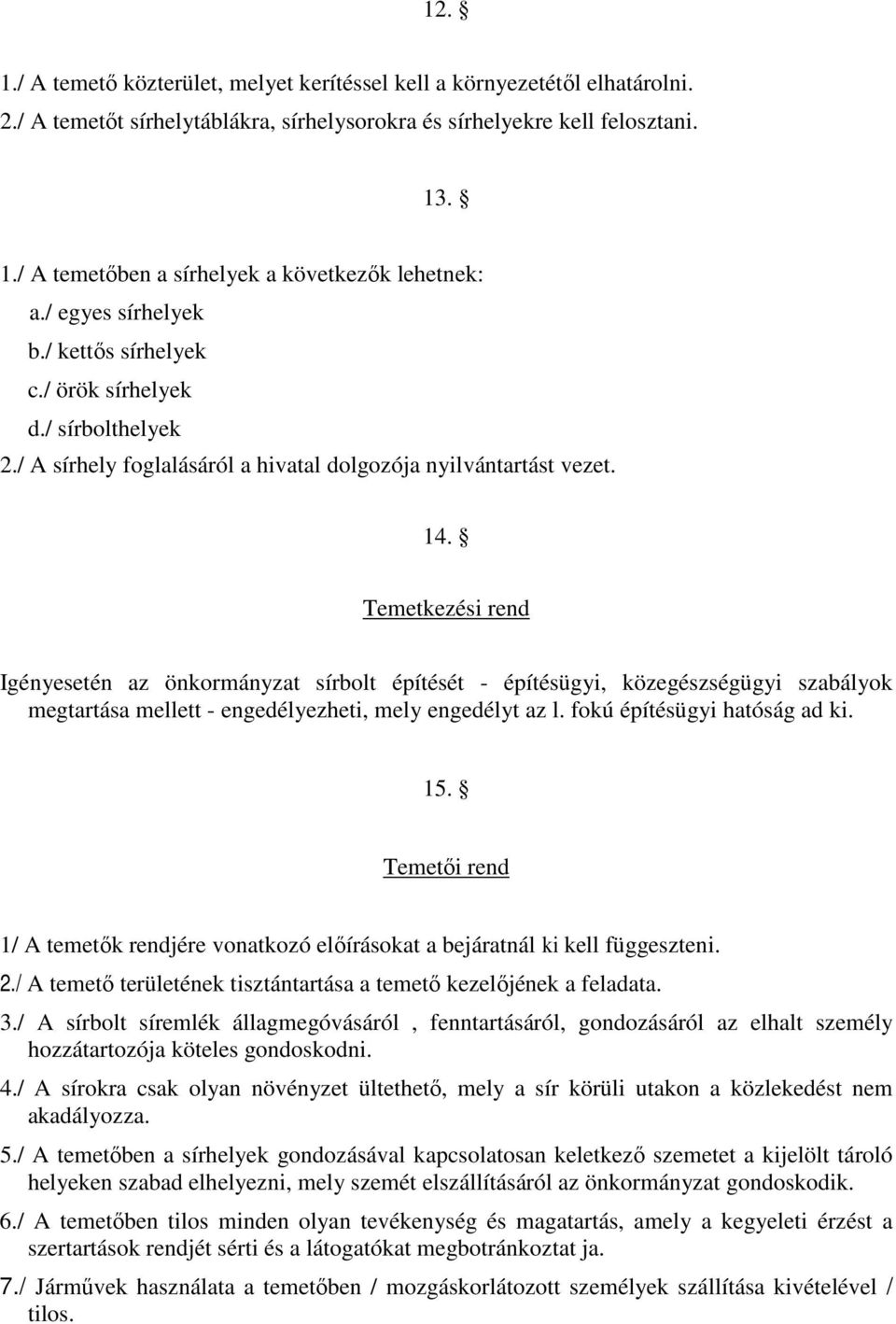 Temetkezési rend Igényesetén az önkormányzat sírbolt építését - építésügyi, közegészségügyi szabályok megtartása mellett - engedélyezheti, mely engedélyt az l. fokú építésügyi hatóság ad ki. 15.