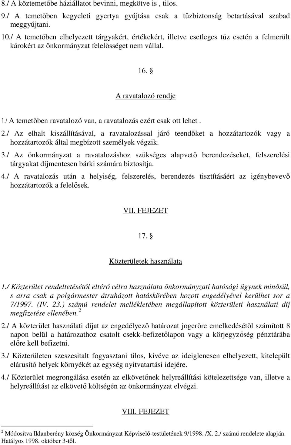 / A temetıben ravatalozó van, a ravatalozás ezért csak ott lehet. 2./ Az elhalt kiszállításával, a ravatalozással járó teendıket a hozzátartozók vagy a hozzátartozók által megbízott személyek végzik.