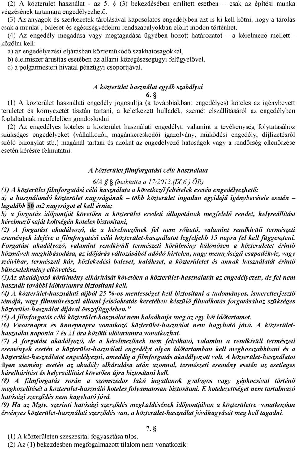 (4) Az engedély megadása vagy megtagadása ügyében hozott határozatot a kérelmező mellett - közölni kell: a) az engedélyezési eljárásban közreműködő szakhatóságokkal, b) élelmiszer árusítás esetében