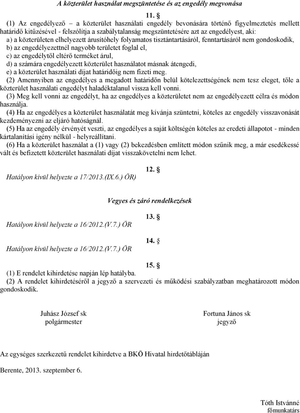 közterületen elhelyezett árusítóhely folyamatos tisztántartásáról, fenntartásáról nem gondoskodik, b) az engedélyezettnél nagyobb területet foglal el, c) az engedélytől eltérő terméket árul, d) a