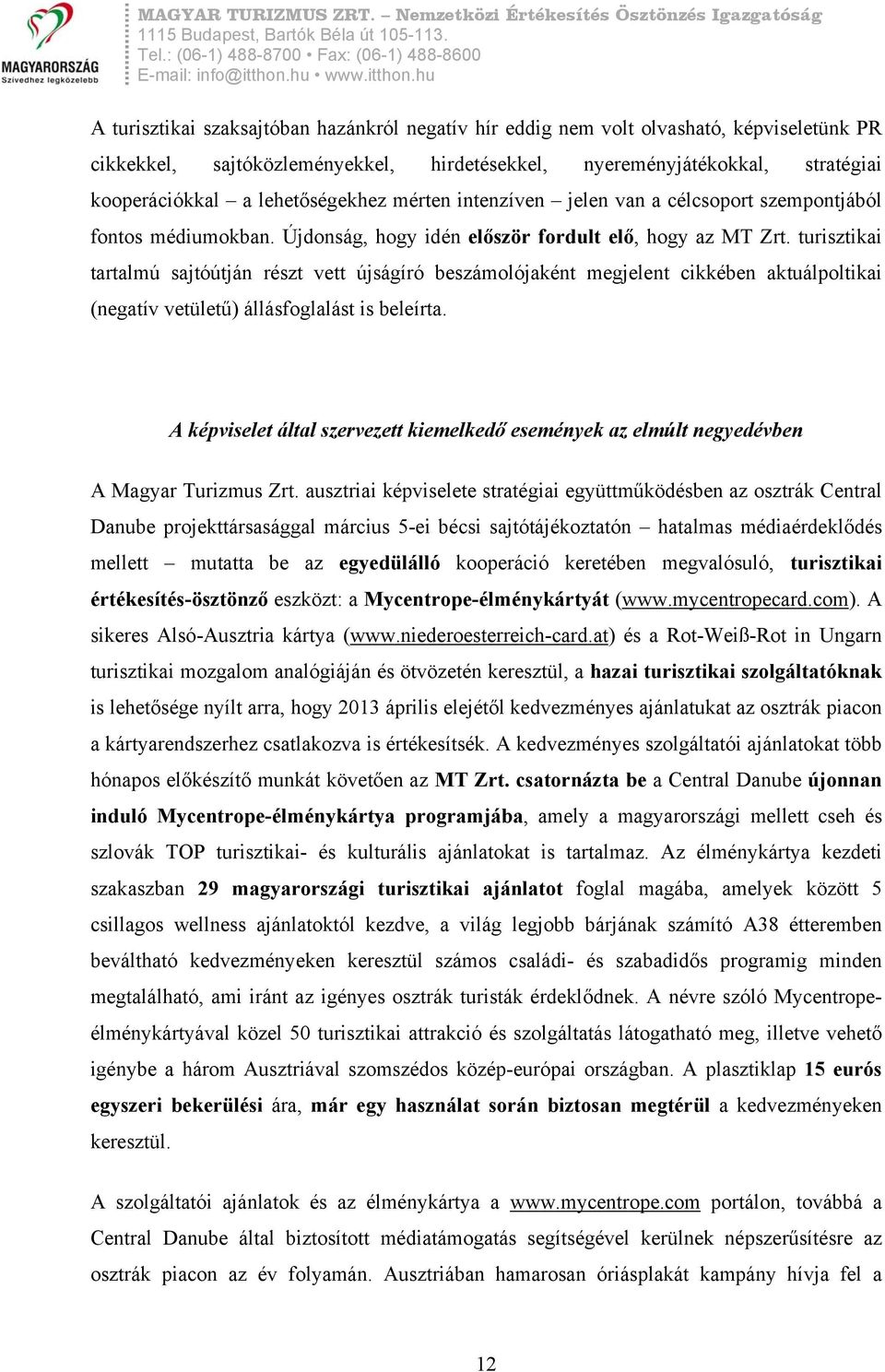 turisztikai tartalmú sajtóútján részt vett újságíró beszámolójaként megjelent cikkében aktuálpoltikai (negatív vetületű) állásfoglalást is beleírta.