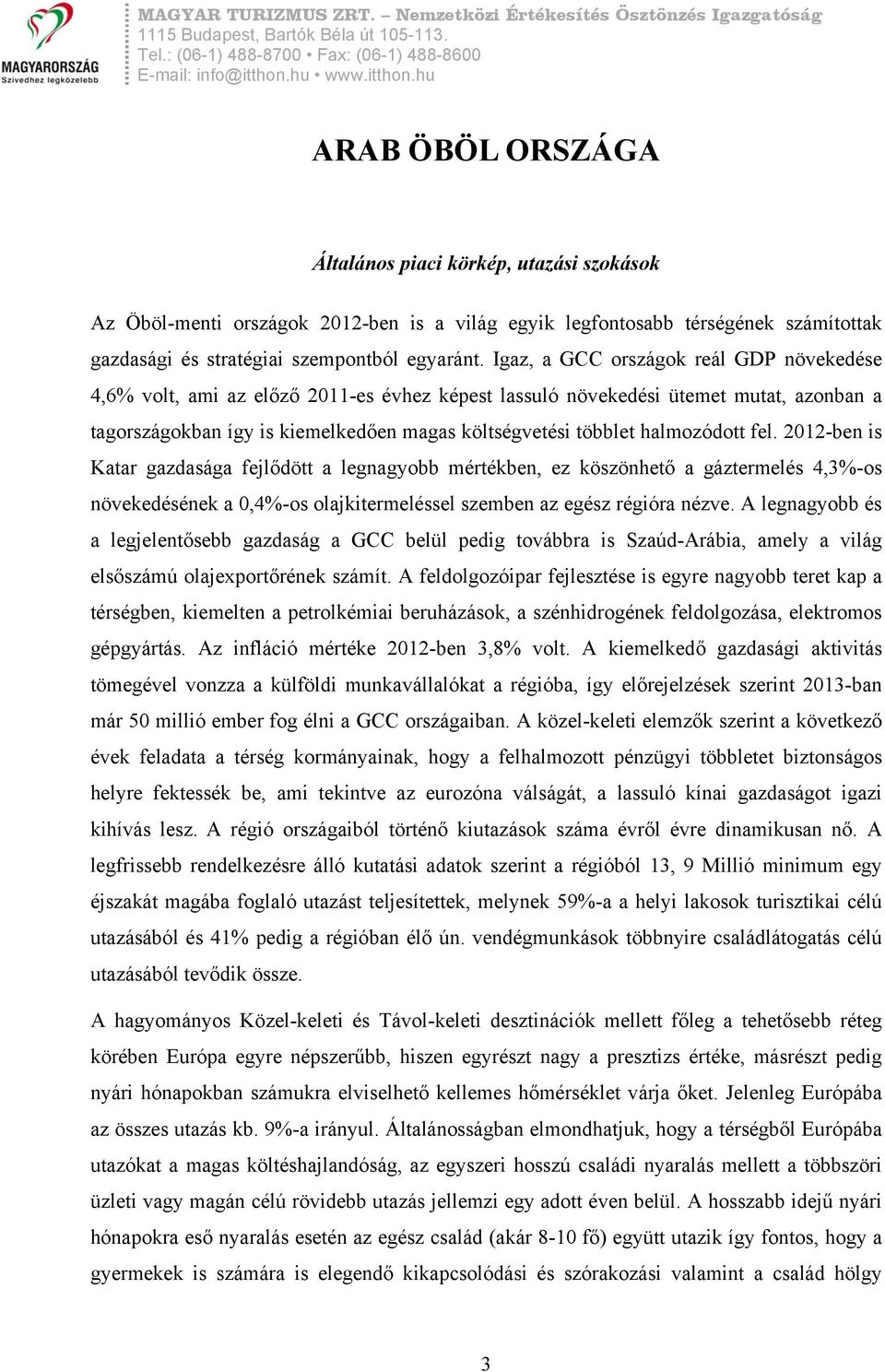 halmozódott fel. 2012-ben is Katar gazdasága fejlődött a legnagyobb mértékben, ez köszönhető a gáztermelés 4,3%-os növekedésének a 0,4%-os olajkitermeléssel szemben az egész régióra nézve.