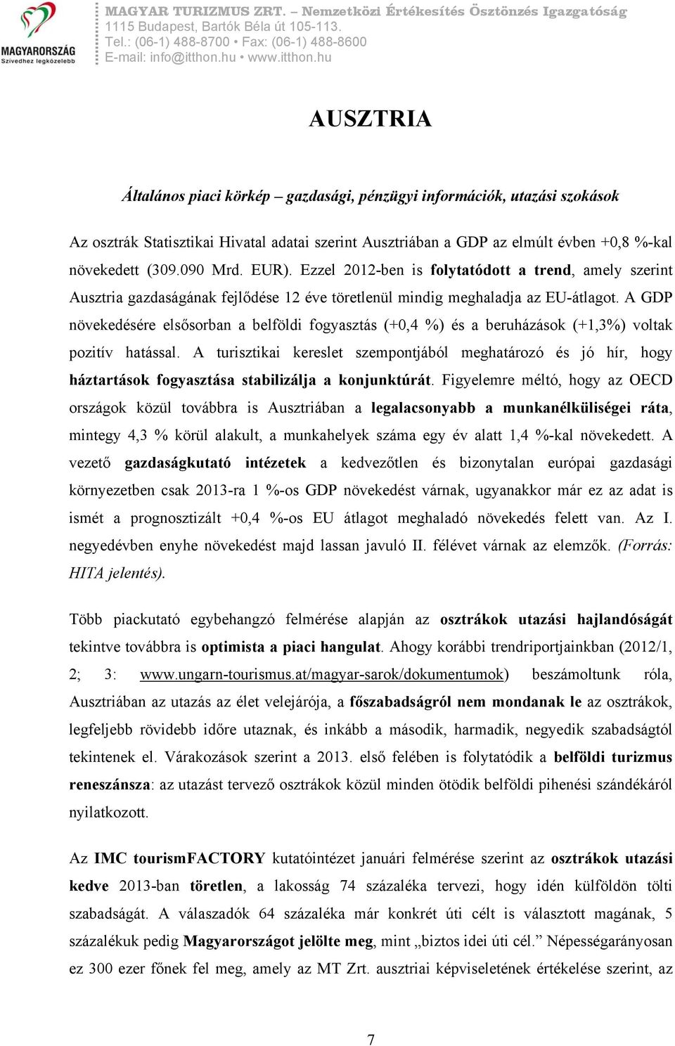 A GDP növekedésére elsősorban a belföldi fogyasztás (+0,4 %) és a beruházások (+1,3%) voltak pozitív hatással.