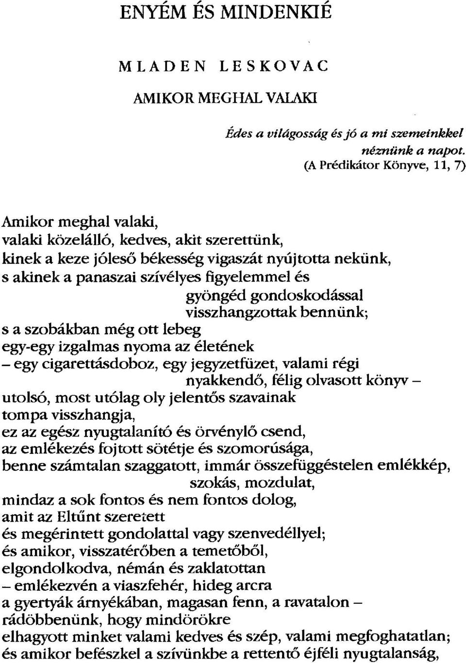 gyöngéd gondoskodással visszhangzottak bennünk; s a szobákban még ott lebeg egy-egy izgalmas nyoma az életének - egy cigarettásdoboz, egy jegyzetfüzet, valami régi nyakkendő, félig olvasott könyv -