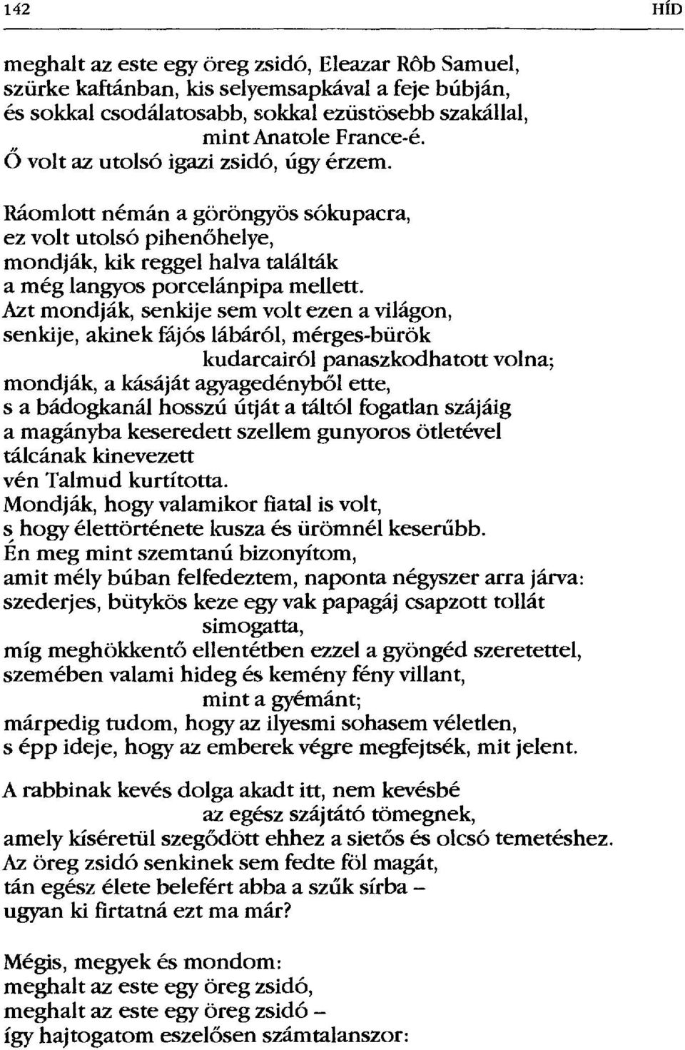 Azt mondják, senkije sem volt ezen a világon, senkije, akinek fájós lábáról, mérges-bürök kudarcairól panaszkodhatott volna; mondják, a kásáját agyagedényb ől ette, s a bádogkanál hosszú útját a