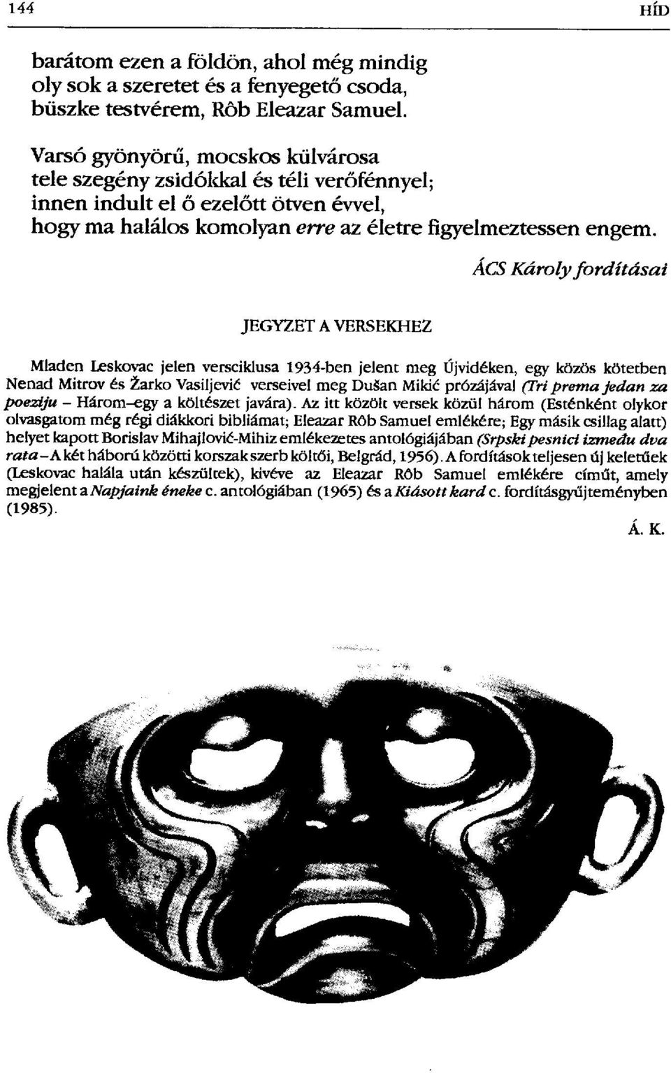 ÁCS Károly fordításai JEGYZET A VERSEKHEZ Mladen Leskovac jelen versciklusa 1934-ben jelent meg Újvidéken, egy közös kötetben Nenad Mitrov és Žarko Vasiljević verseivel meg Dugan Miki ć prózájával