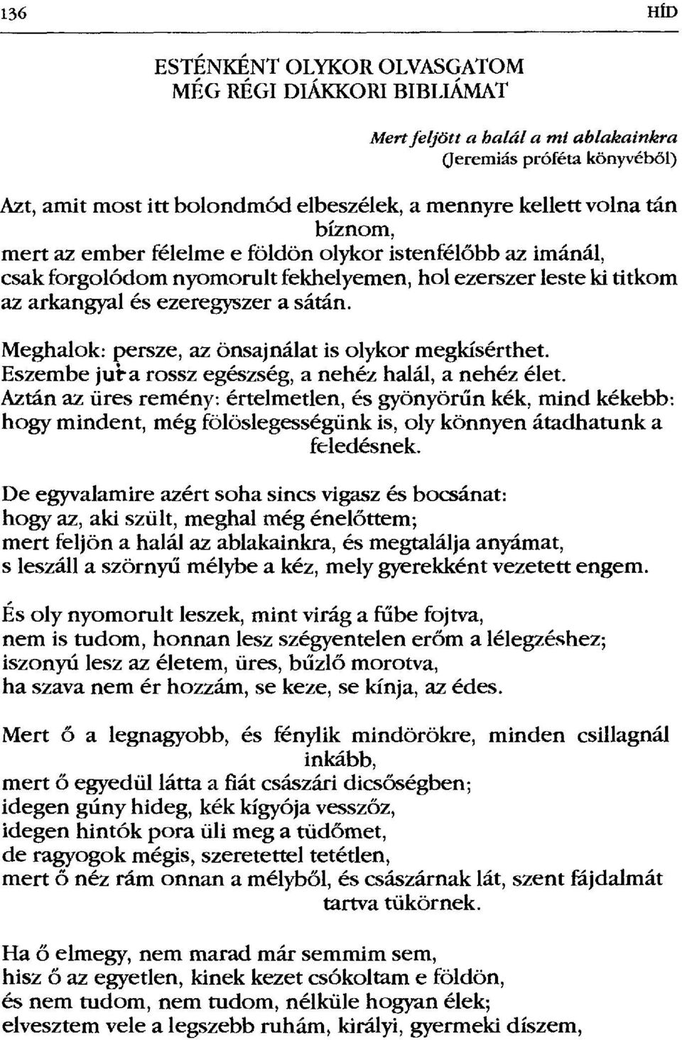 Meghalok: persze, az önsajnálat is olykor megkísérthet. Eszembe juta rossz egészség, a nehéz halál, a nehéz élet.